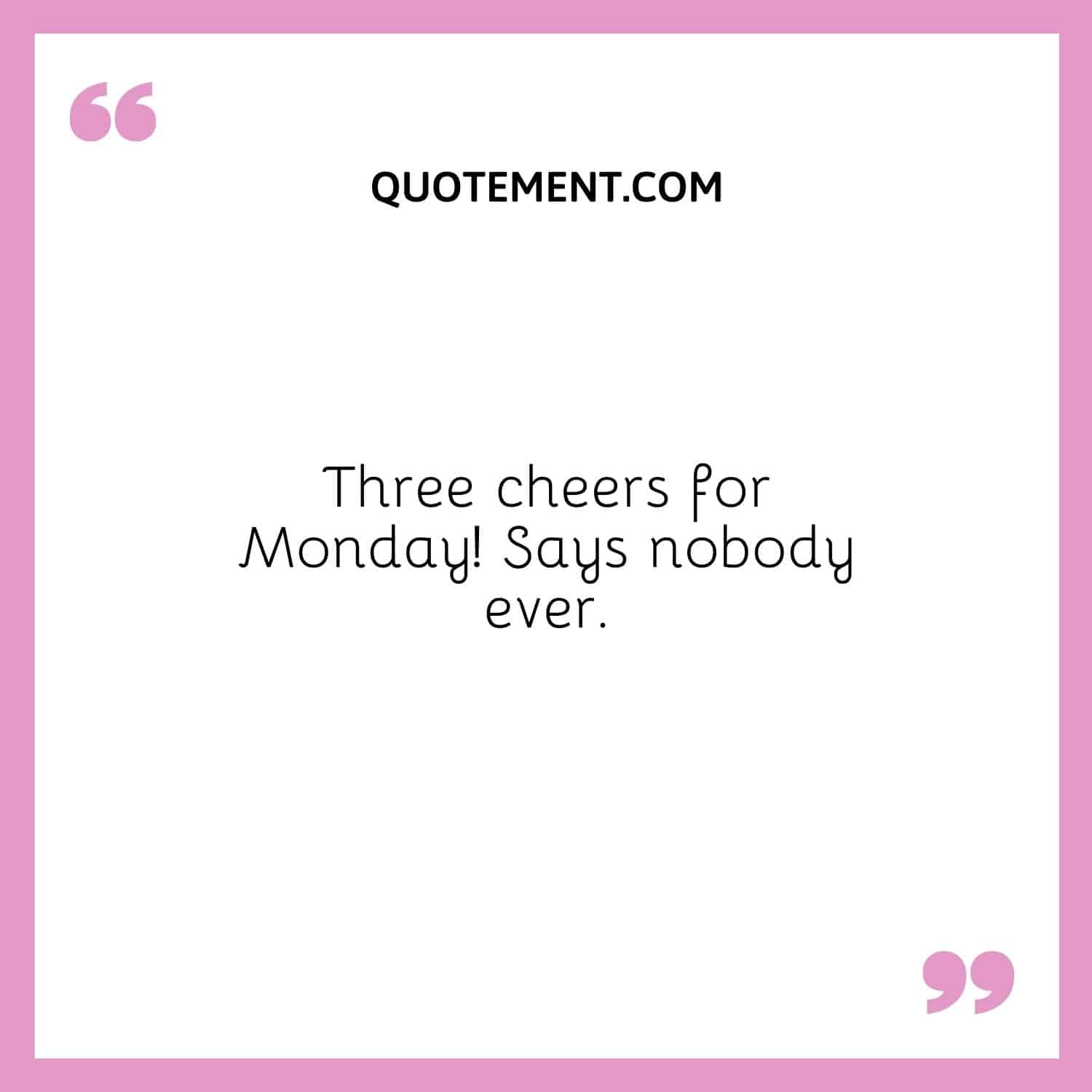 Three cheers for Monday!