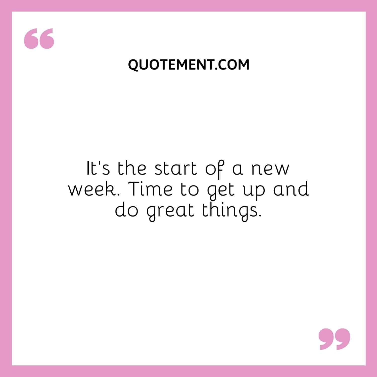 Time to get up and do great things.