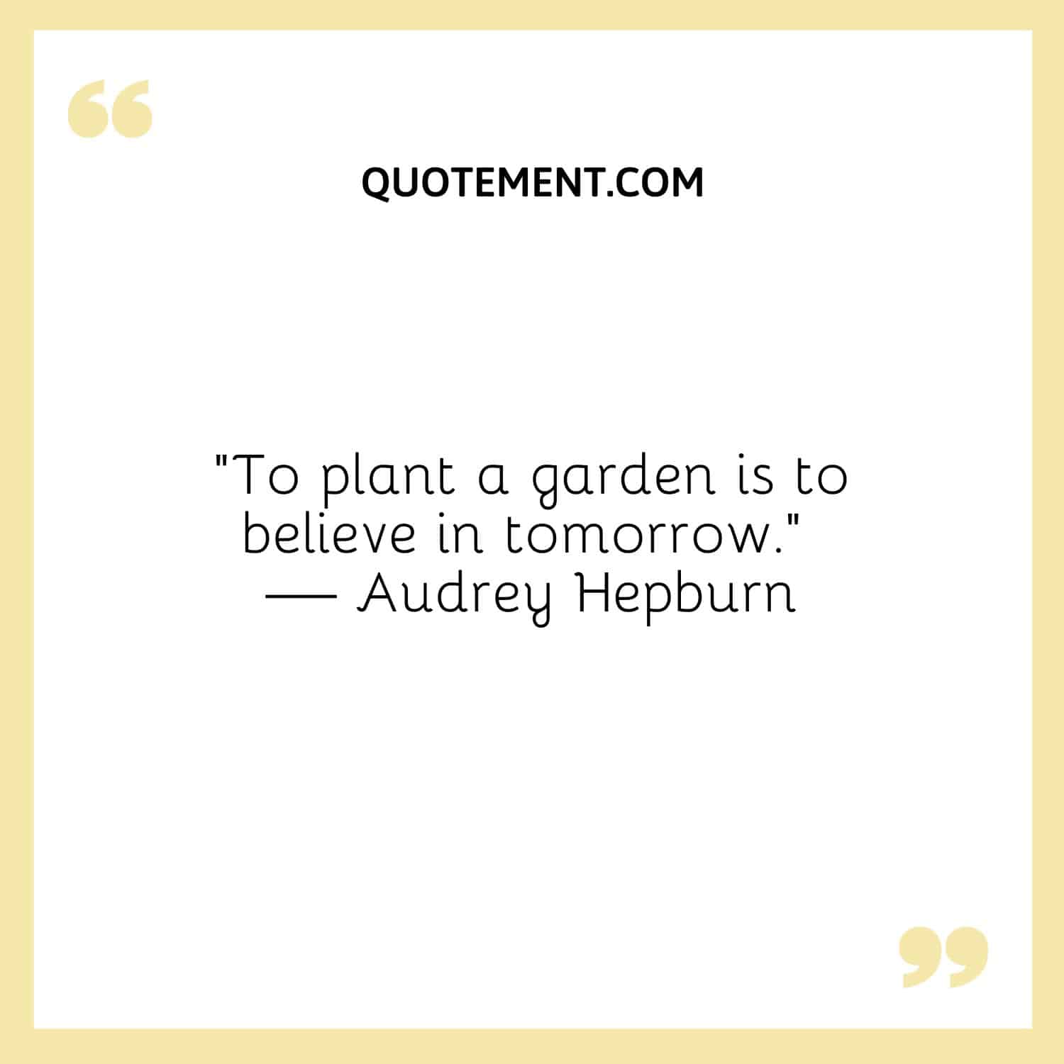 To plant a garden is to believe in tomorrow
