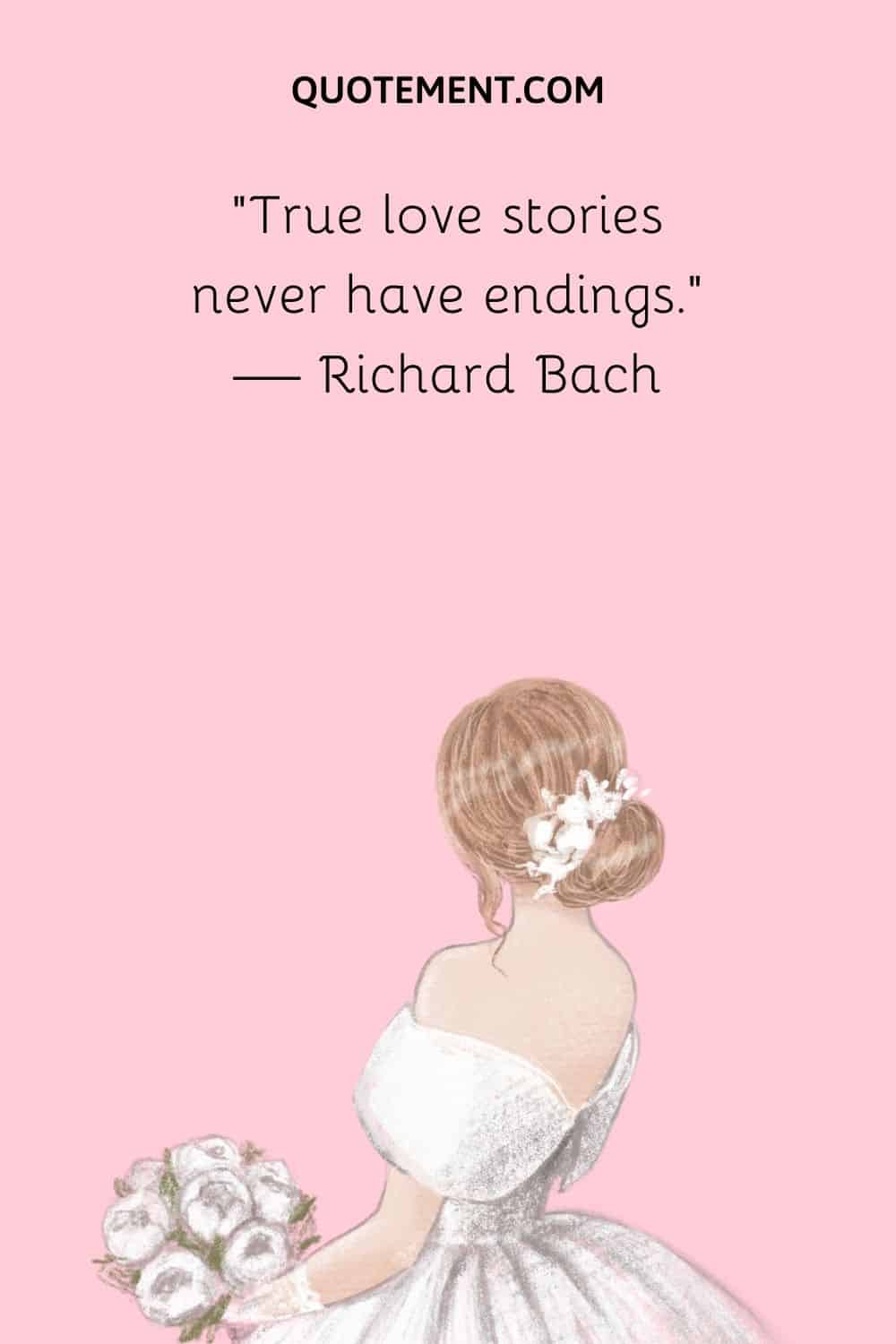 “True love stories never have endings.” — Richard Bach