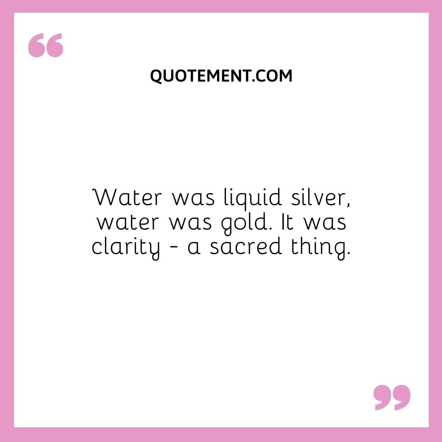 Water was liquid silver
