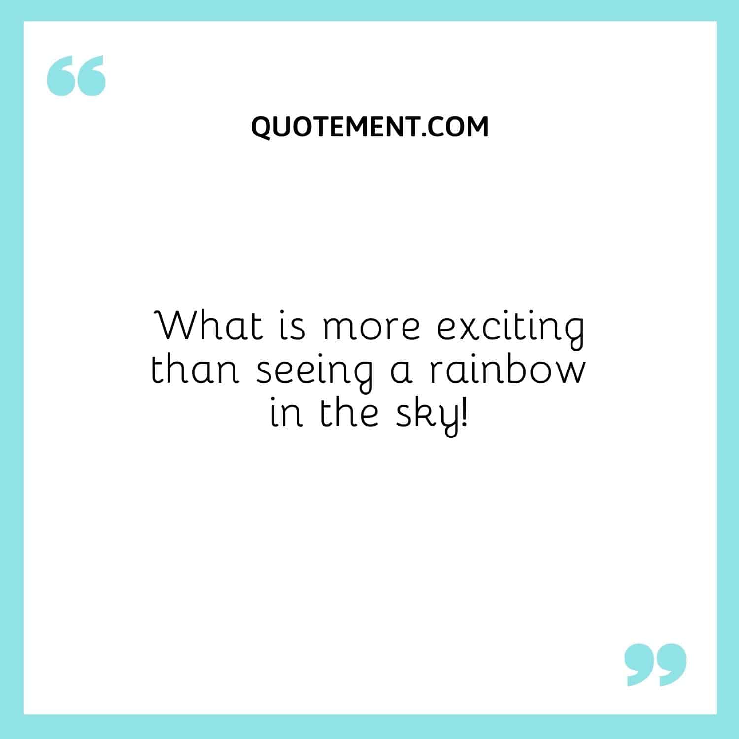 What is more exciting than seeing a rainbow in the sky