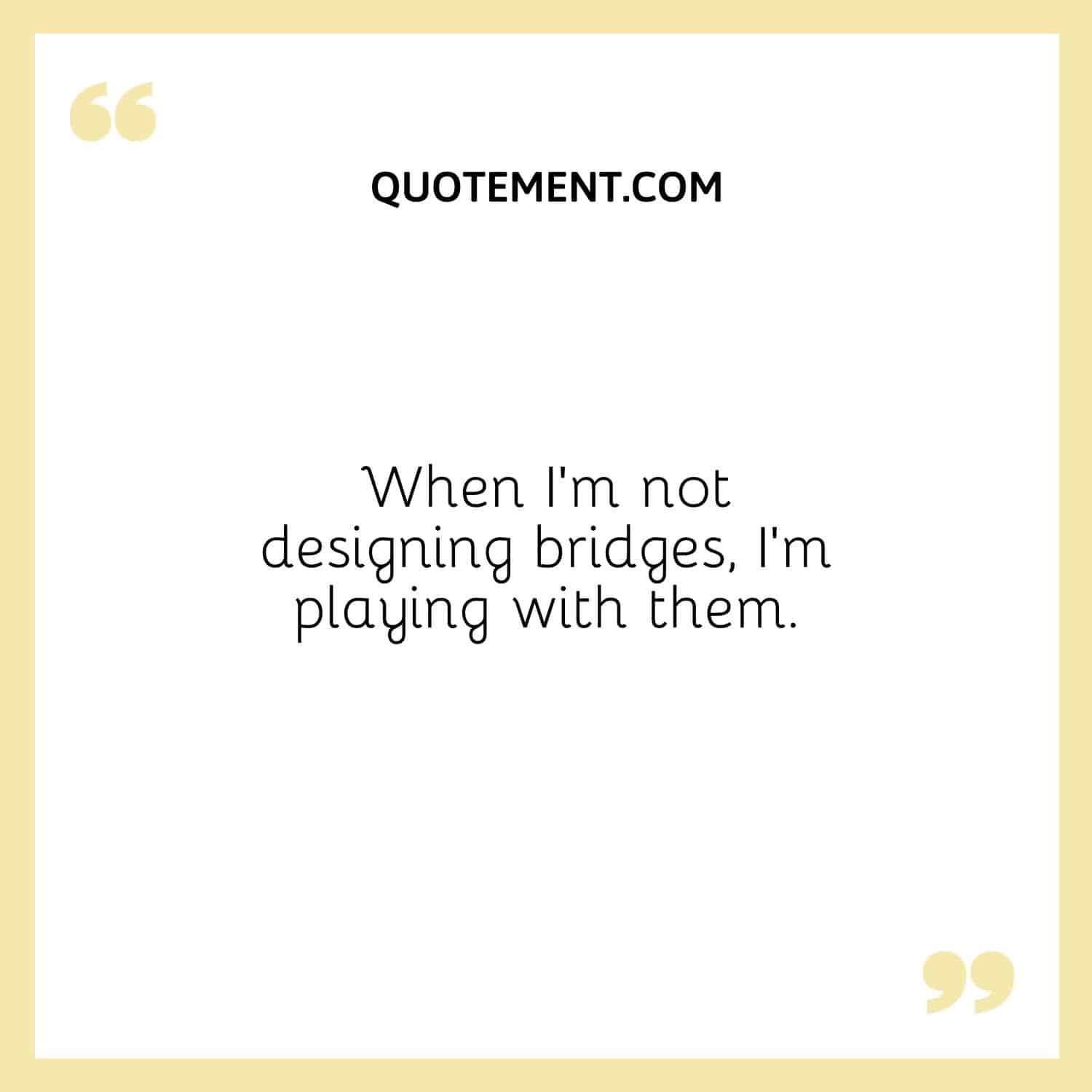Cuando no diseño puentes, juego con ellos.