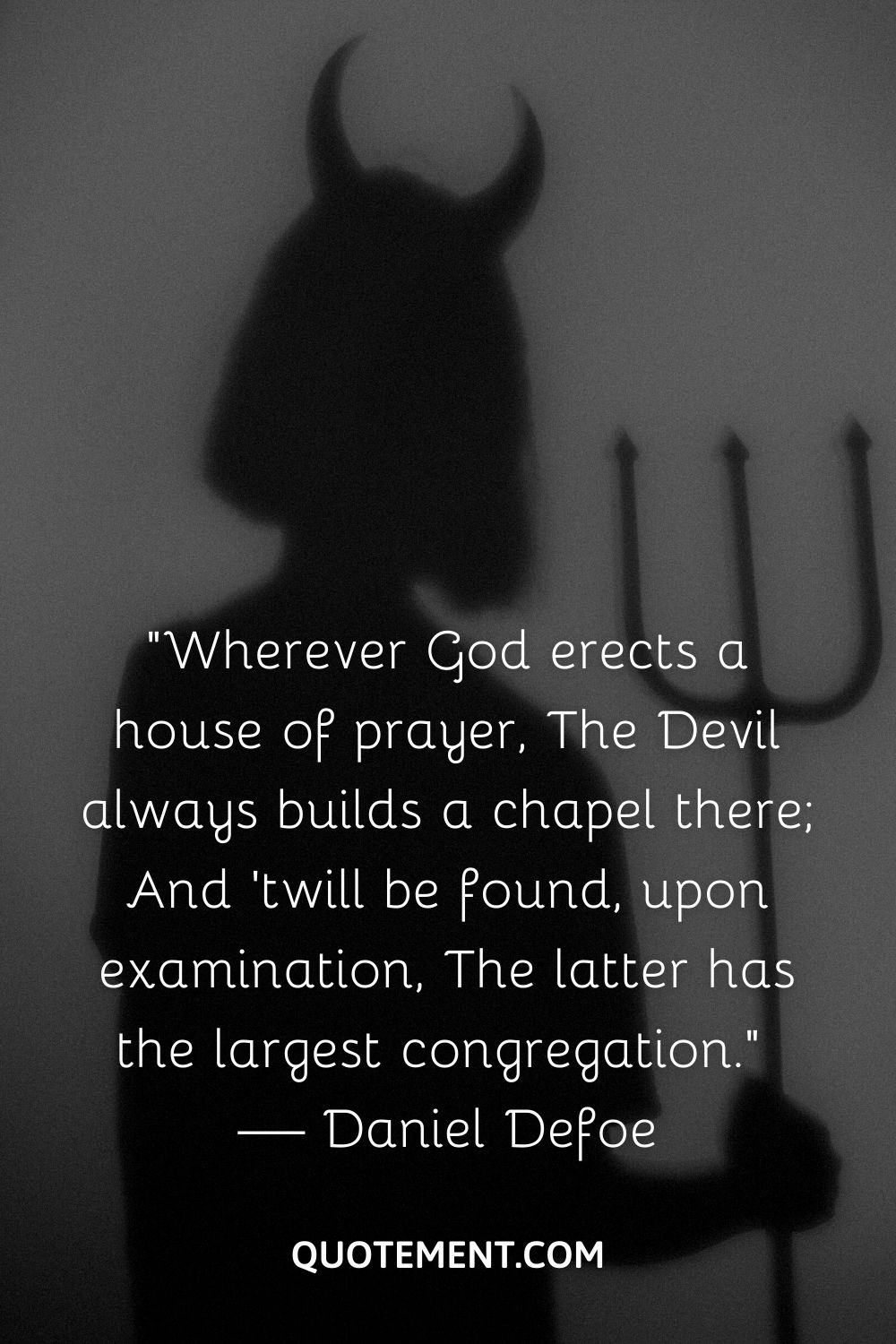 “Wherever God erects a house of prayer, The Devil always builds a chapel there; And ’twill be found, upon examination, The latter has the largest congregation.” — Daniel Defoe