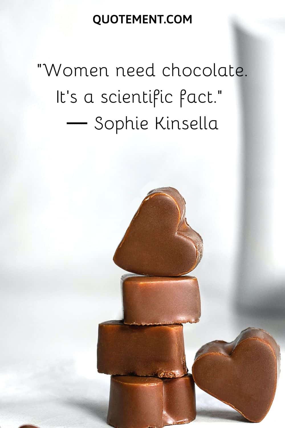 “Women need chocolate. It's a scientific fact.” ― Sophie Kinsella