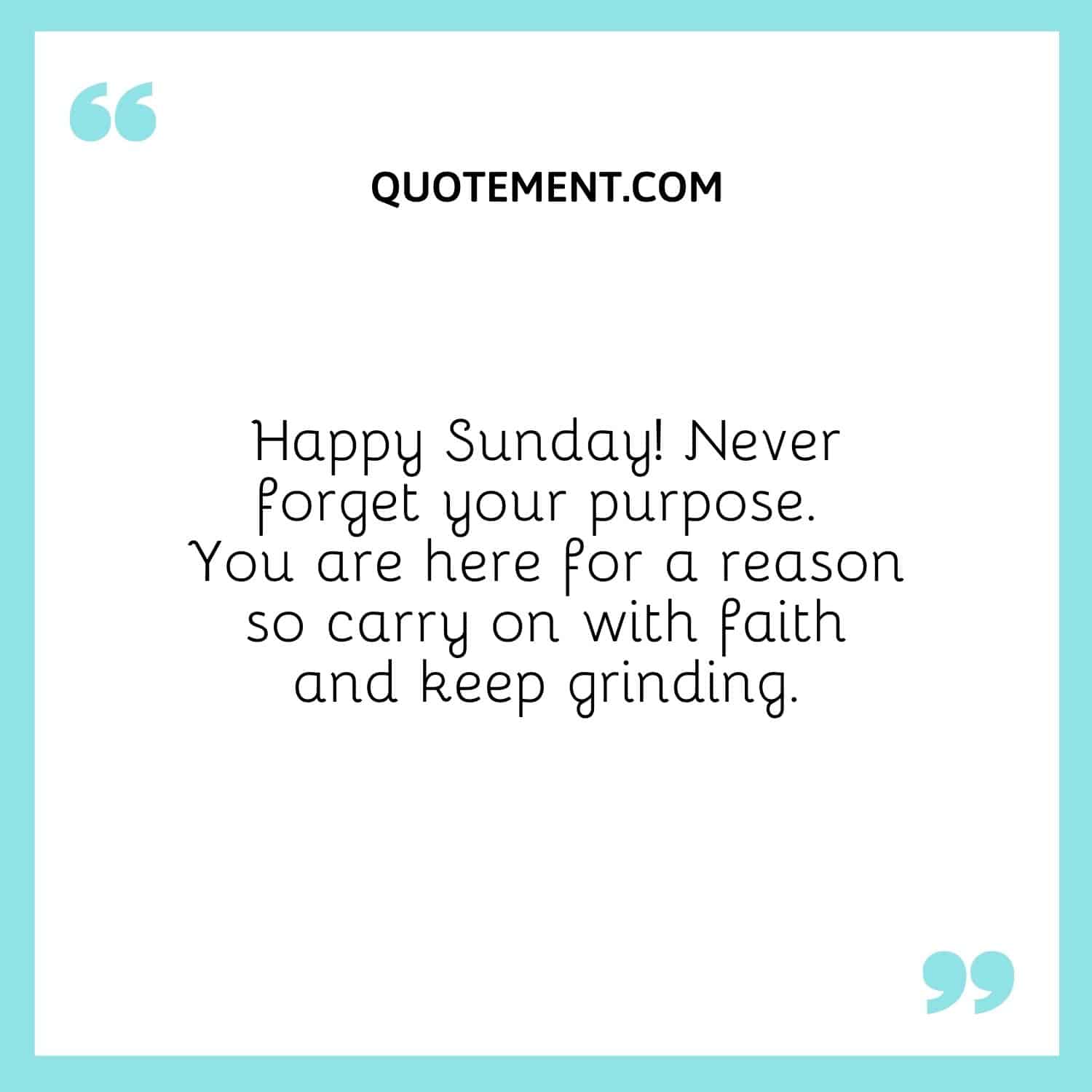 You are here for a reason so carry on with faith and keep grinding.