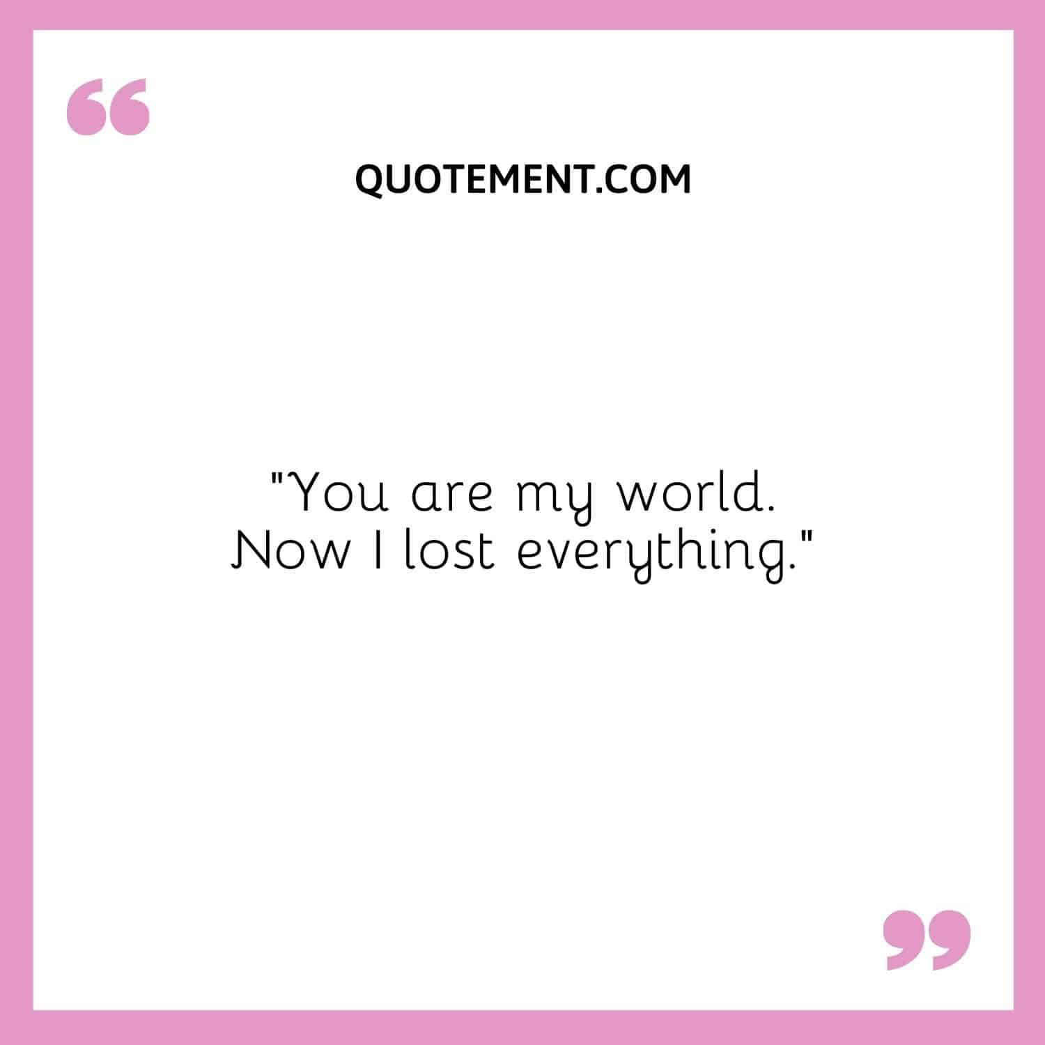 You are my world.