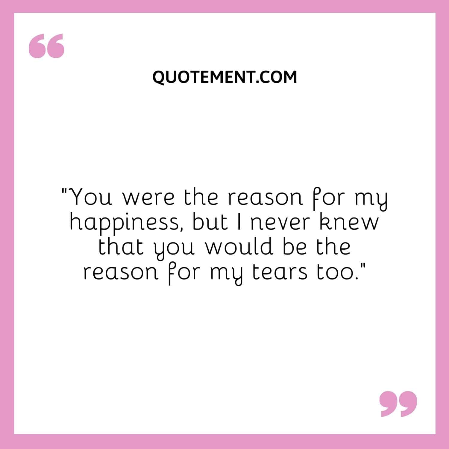 You were the reason for my happiness