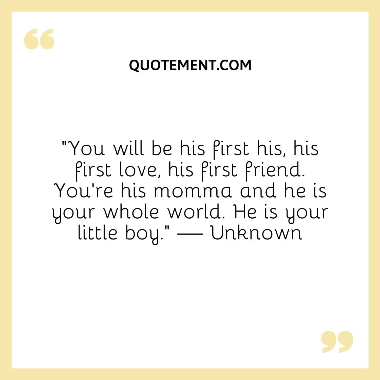You will be his first his, his first love, his first friend