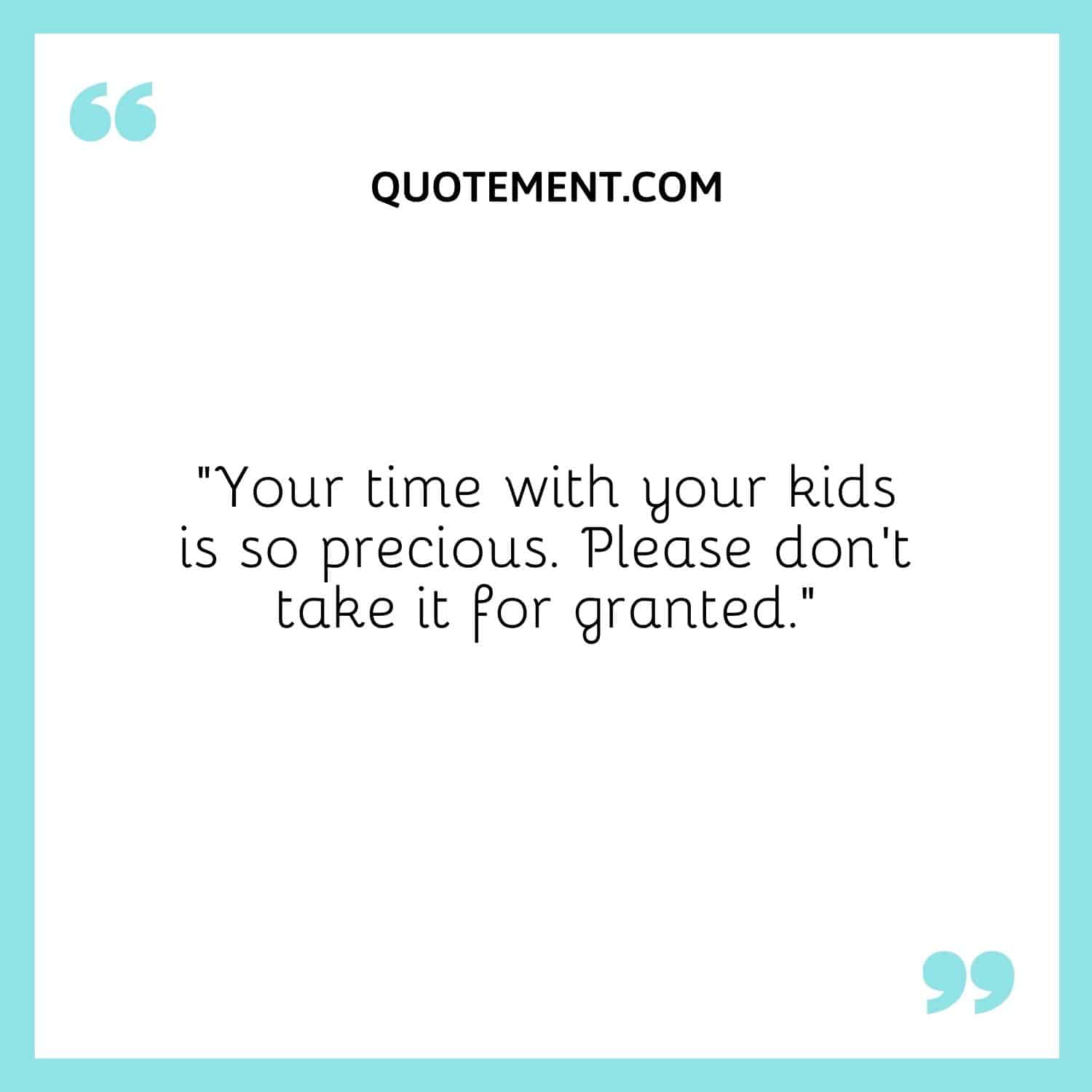Your time with your kids is so precious