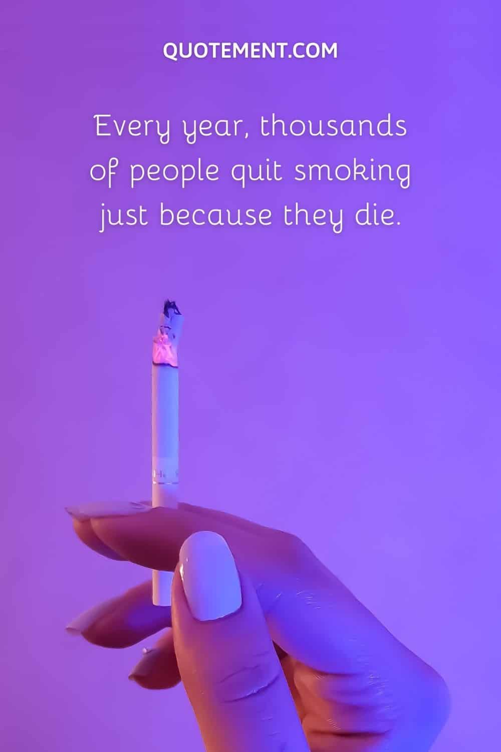thousands of people quit smoking just because they die