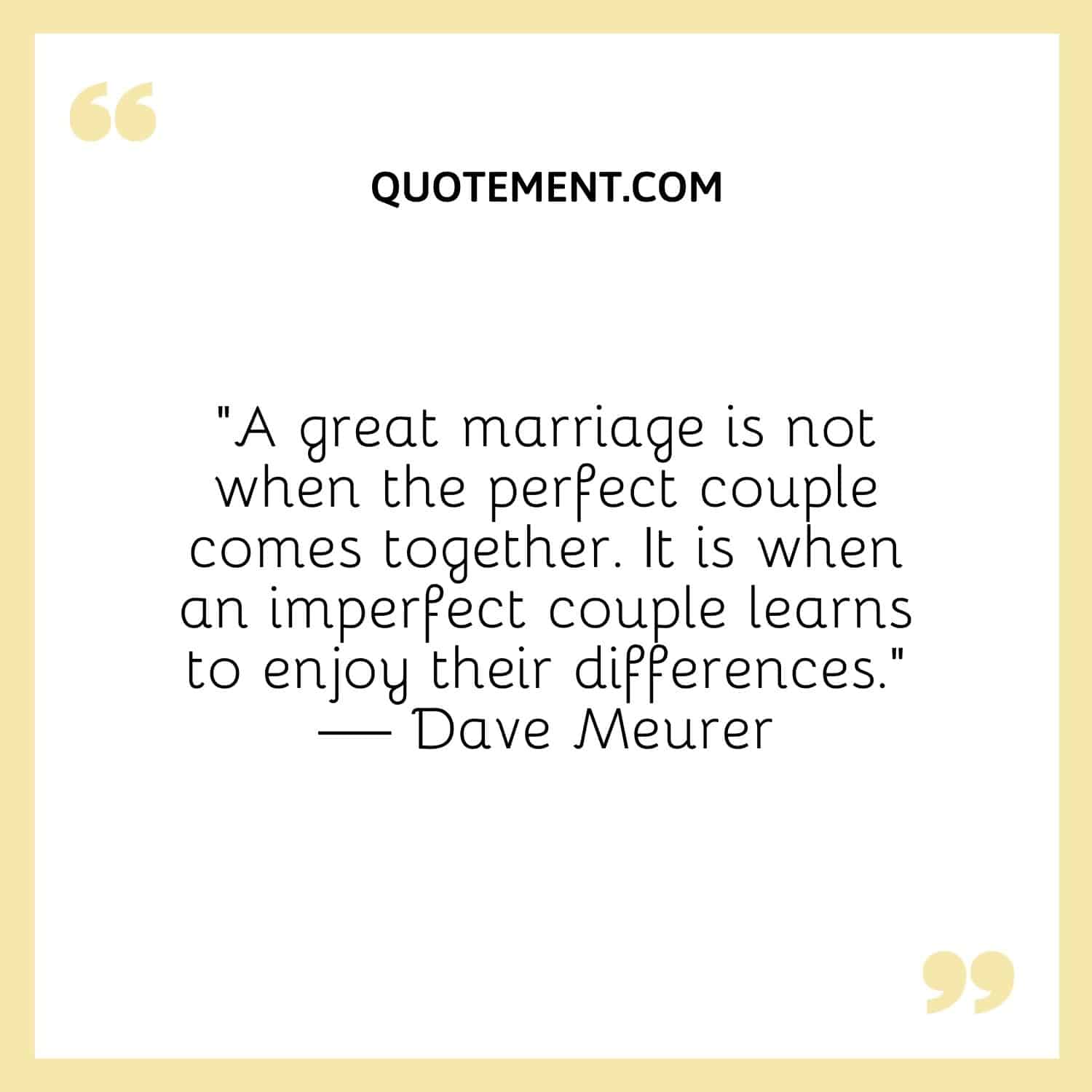 A great marriage is not when the perfect couple comes together