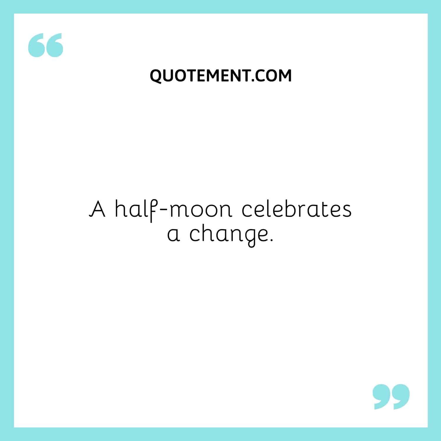 A half-moon celebrates a change.