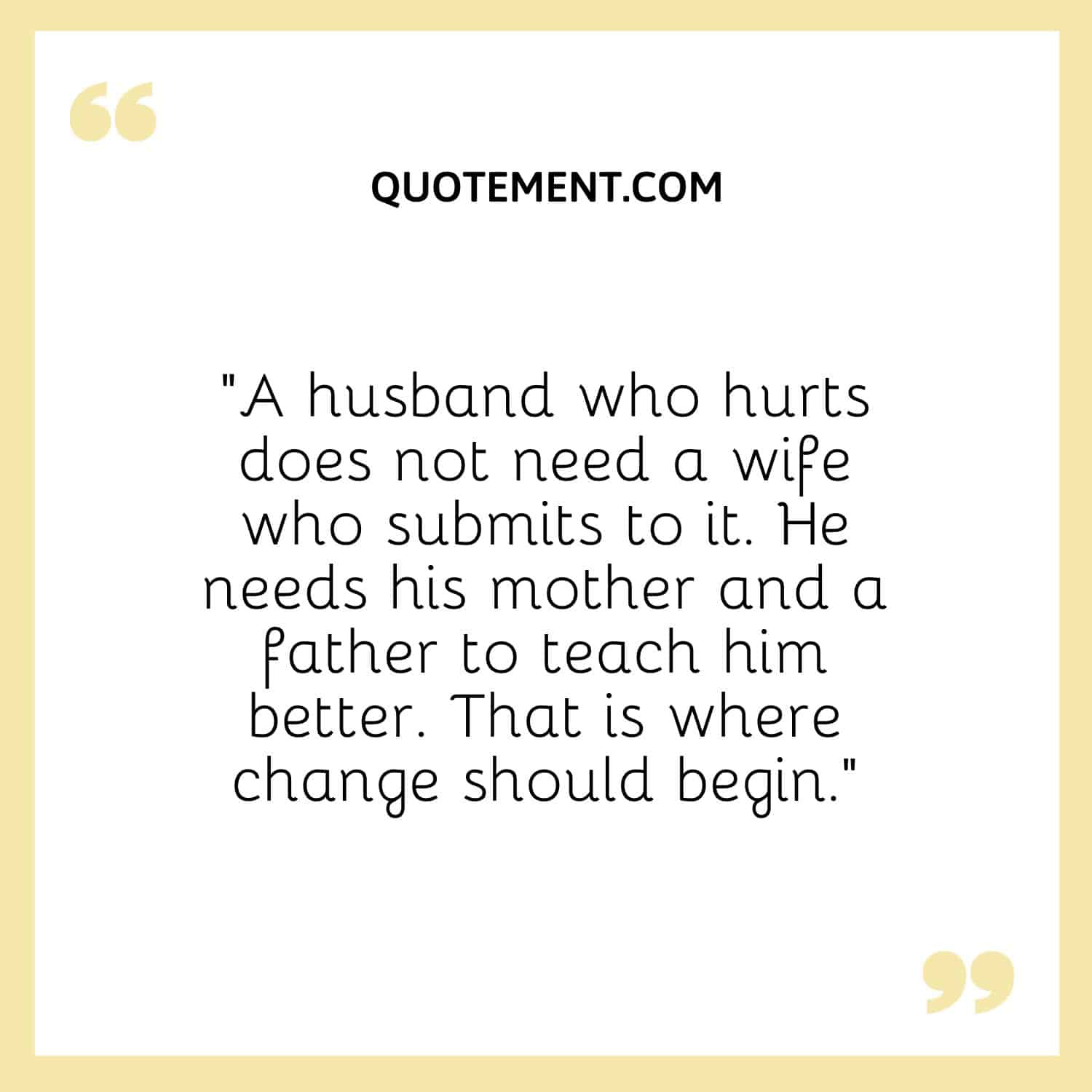 A husband who hurts does not need a wife who submits to it.