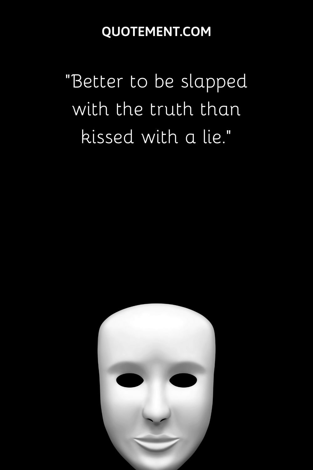 Better to be slapped with the truth than kissed with a lie.