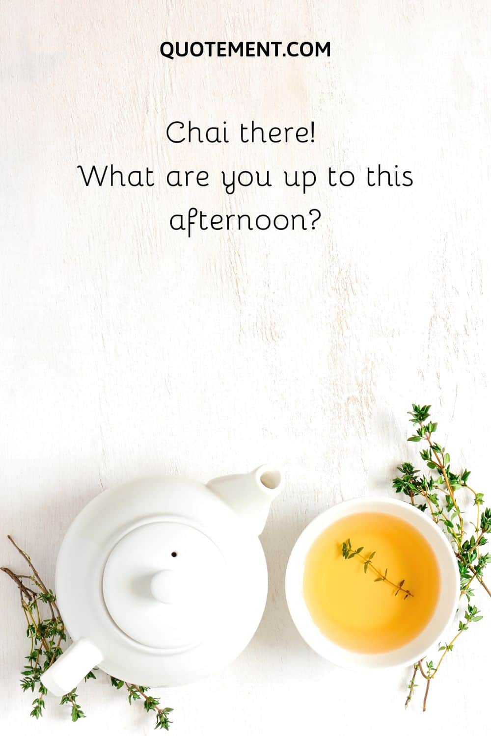 Chai there! What are you up to this afternoon