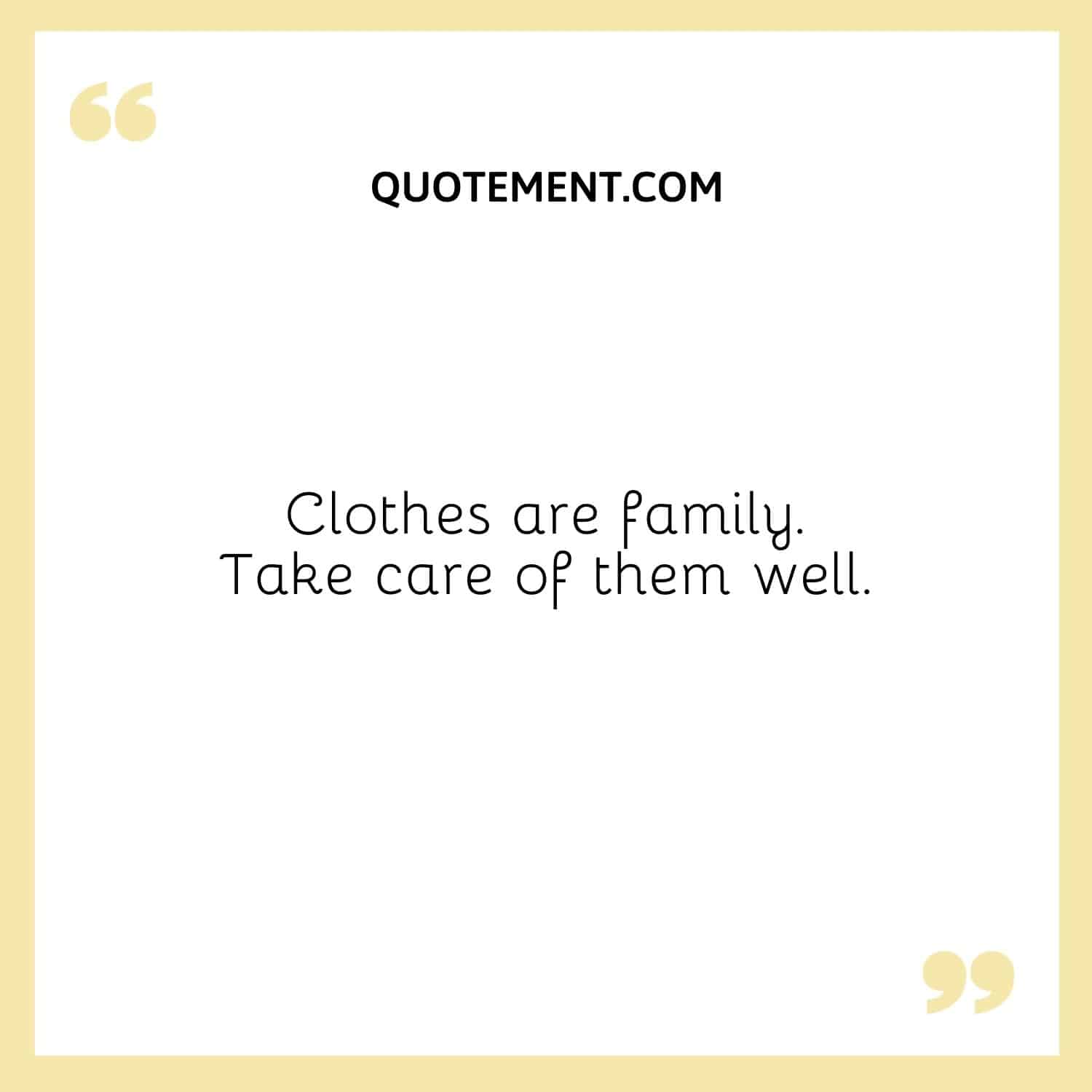 Clothes are family. Take care of them well.