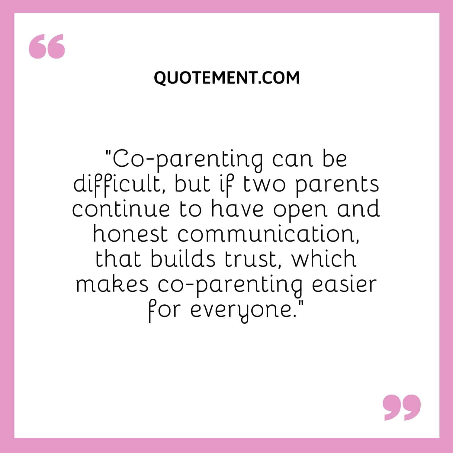 Co-parenting can be difficult, but if two parents continue to have open and honest communication, that builds trust, which makes co-parenting easier for everyone