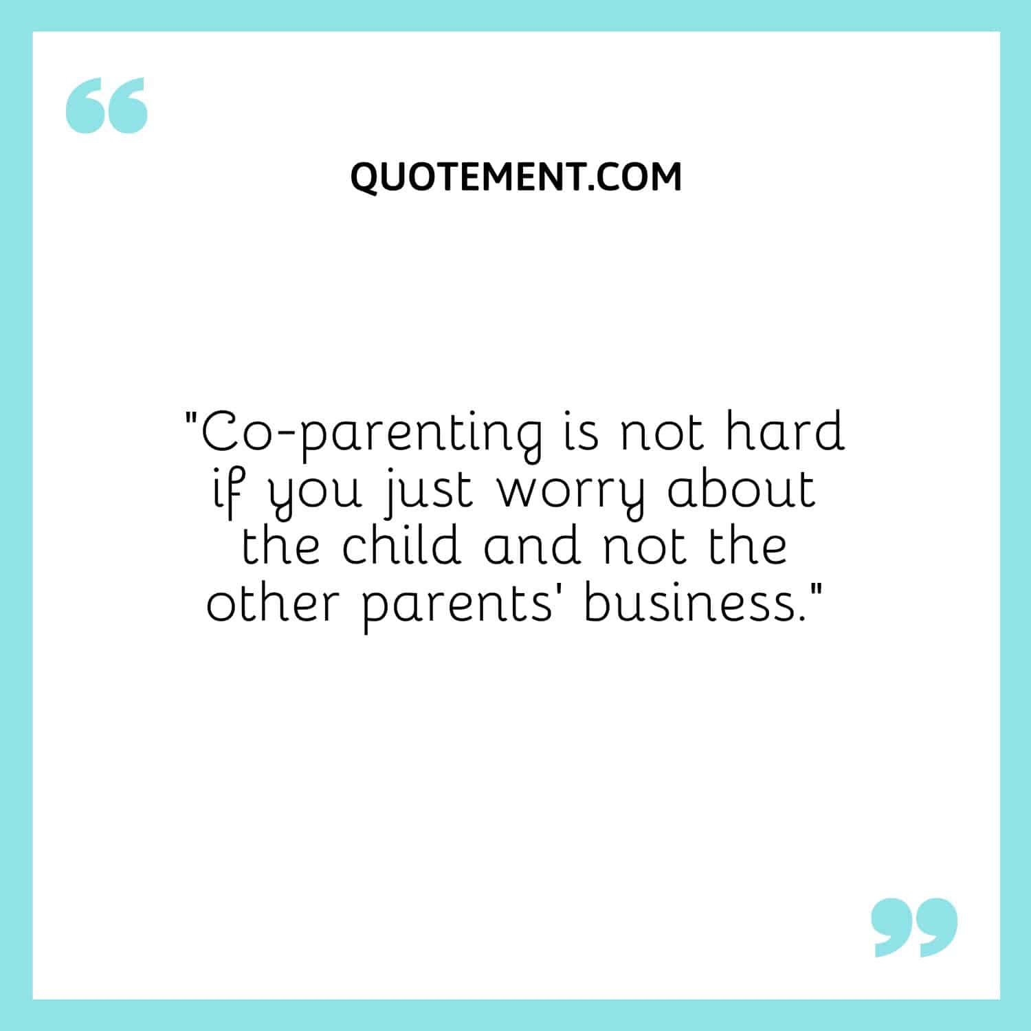 Co-parenting is not hard if you just worry about the child and not the other parents’ business