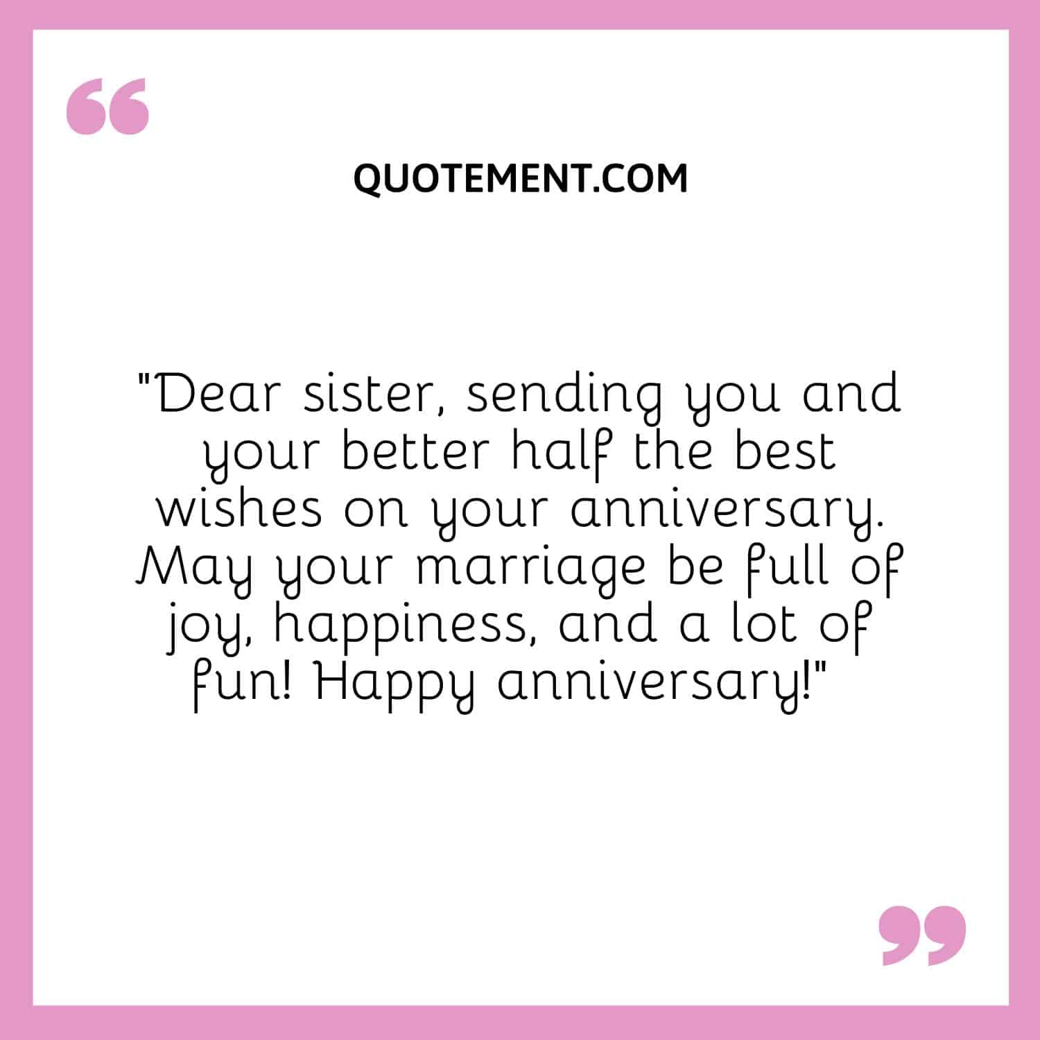 Dear sister, sending you and your better half the best wishes on your anniversary