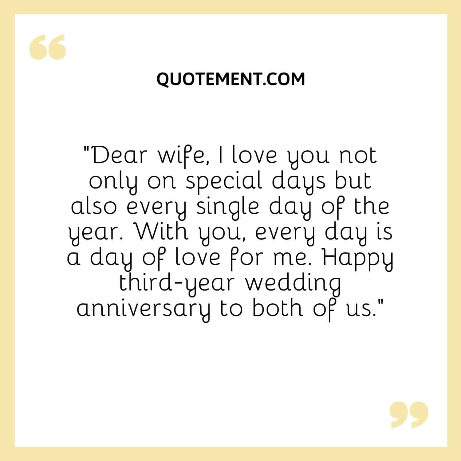 “Dear wife, I love you not only on special days but also every single day of the year. With you, every day is a day of love for me. Happy third-year wedding anniversary to both of us.”
