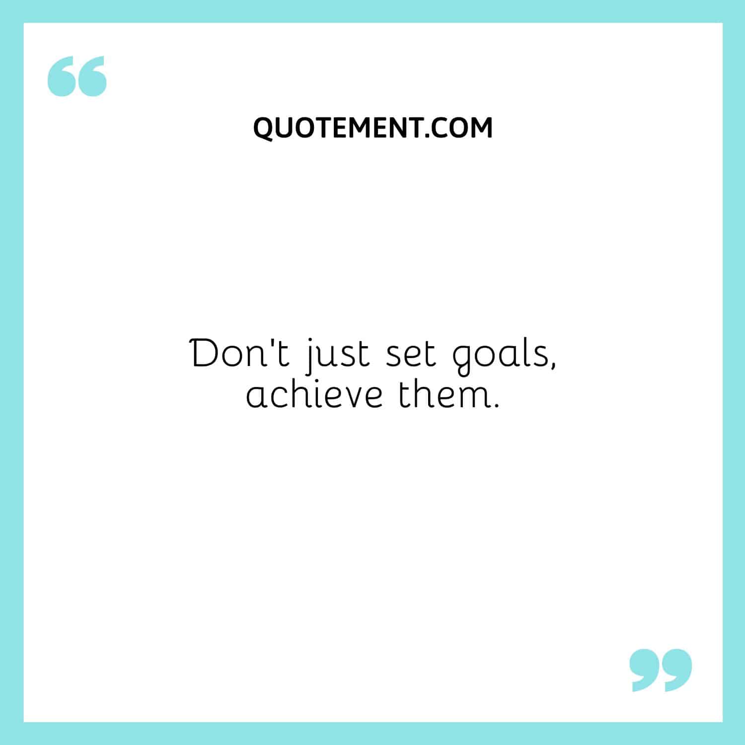 Don’t just set goals, achieve them.