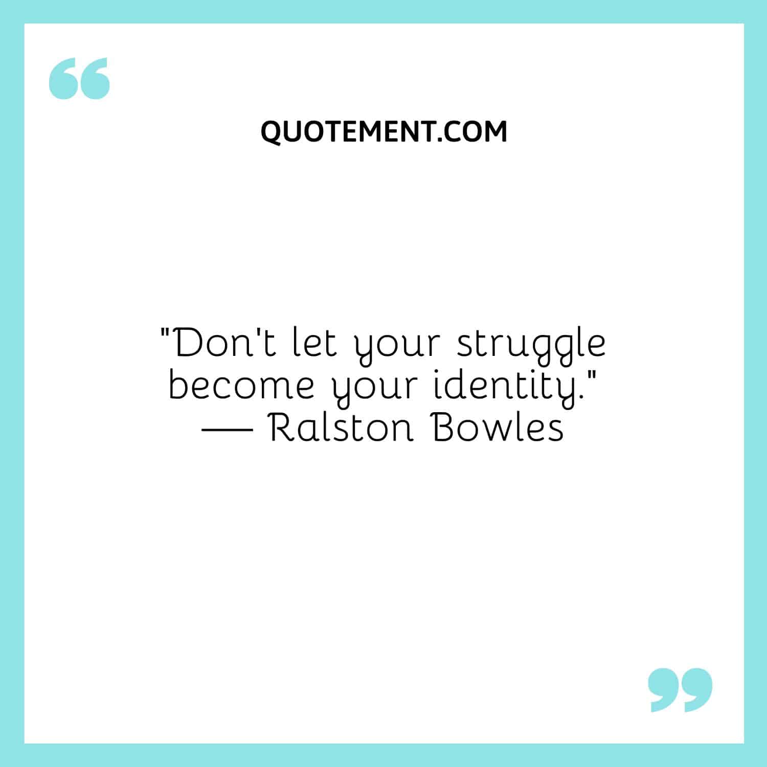 Don’t let your struggle become your identity