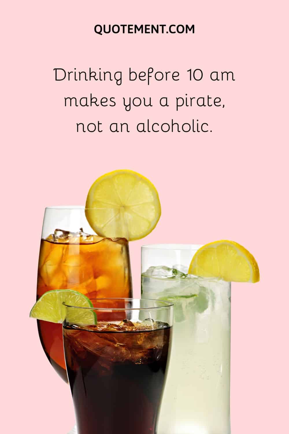 Drinking before 10 am makes you a pirate