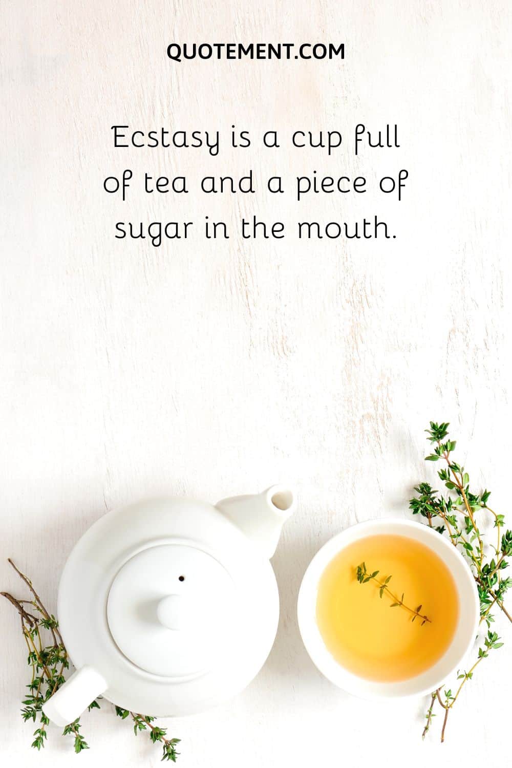 Ecstasy is a cup full of tea and a piece of sugar in the mouth.