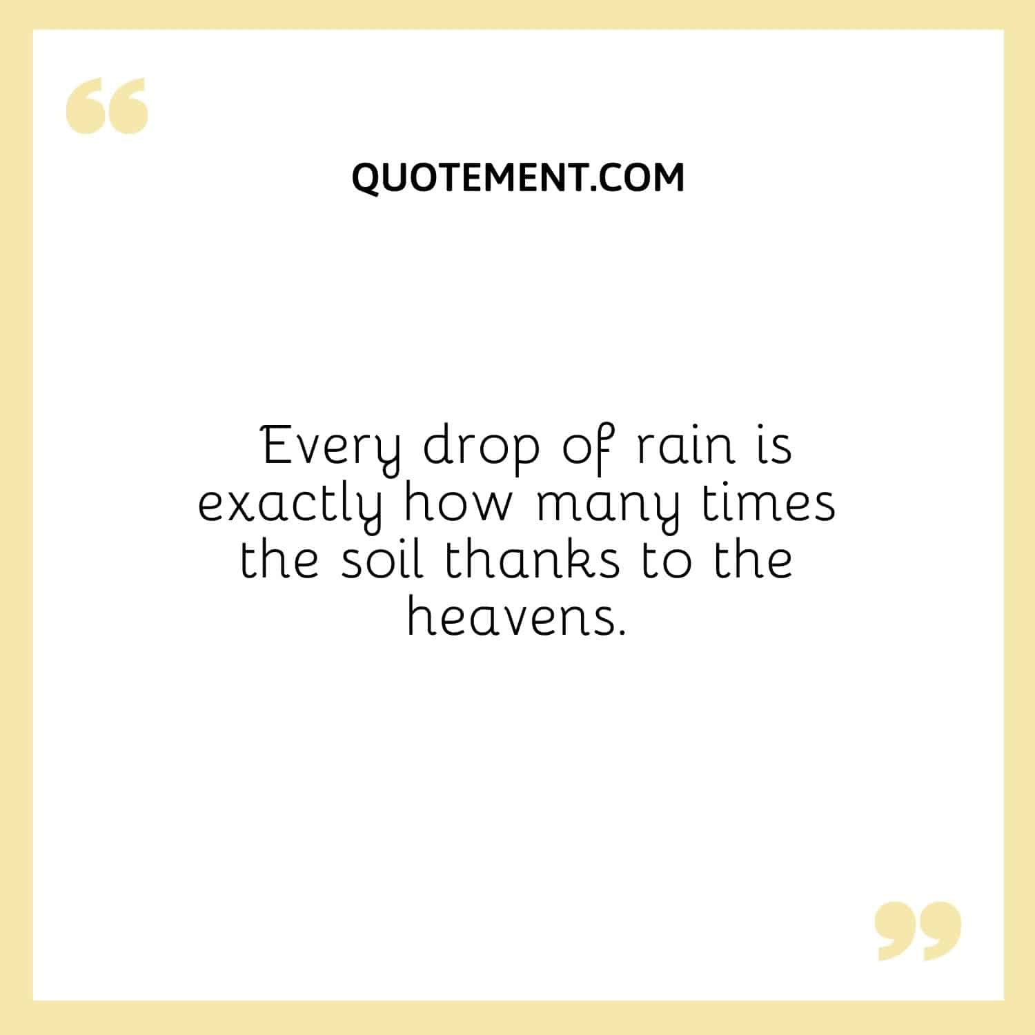 Every drop of rain is exactly how many times the soil thanks to the heavens.