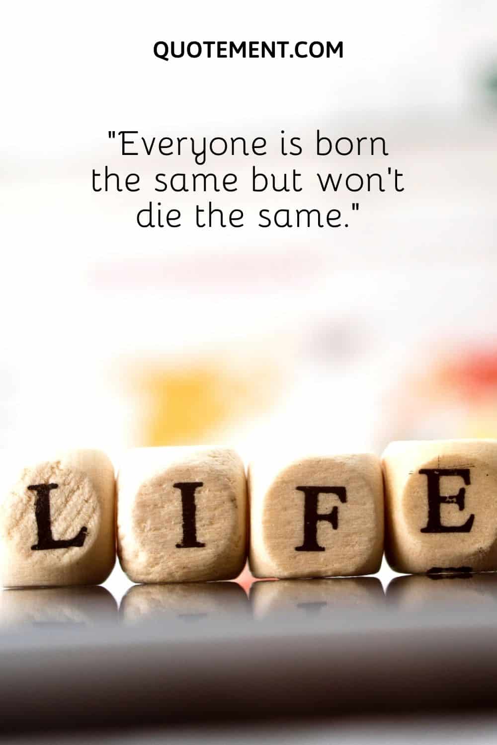 Everyone is born the same but won’t die the same