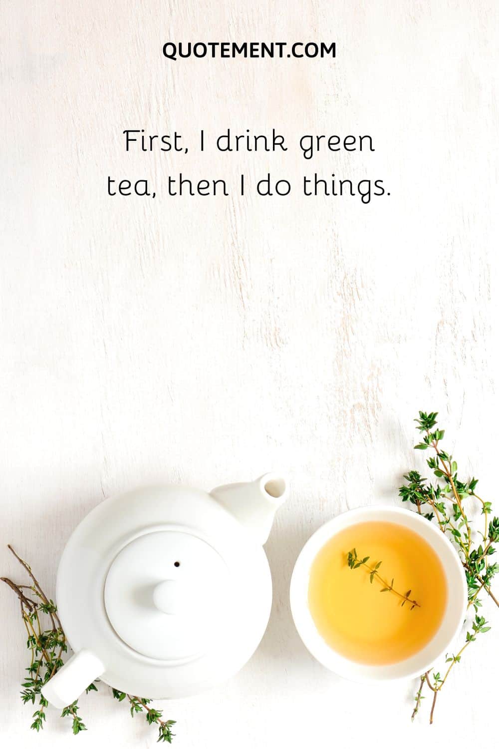 First, I drink green tea, then I do things.