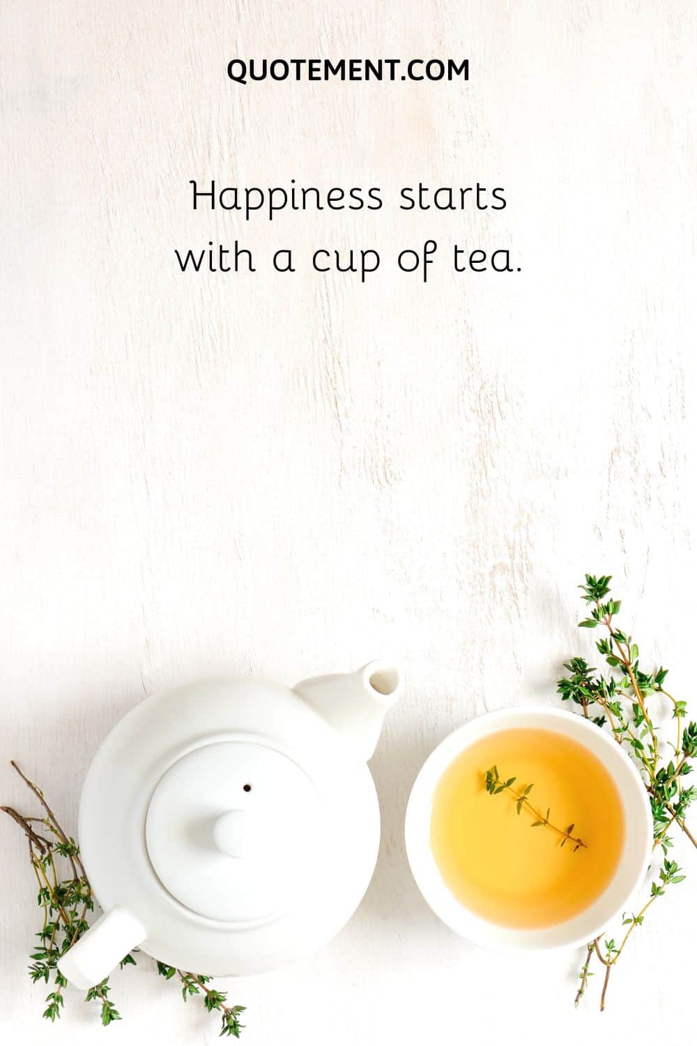 Happiness starts with a cup of tea.