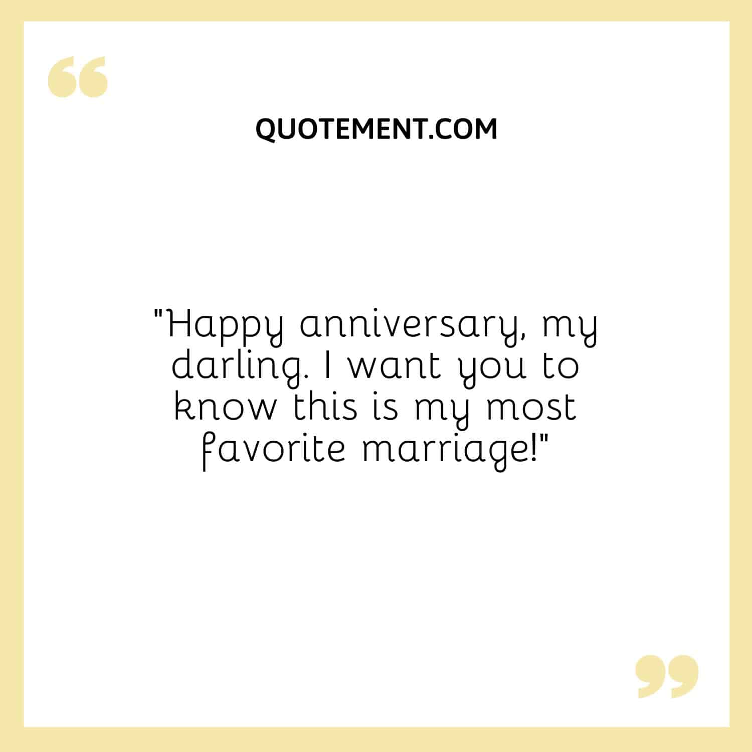“Happy anniversary, my darling. I want you to know this is my most favorite marriage!”