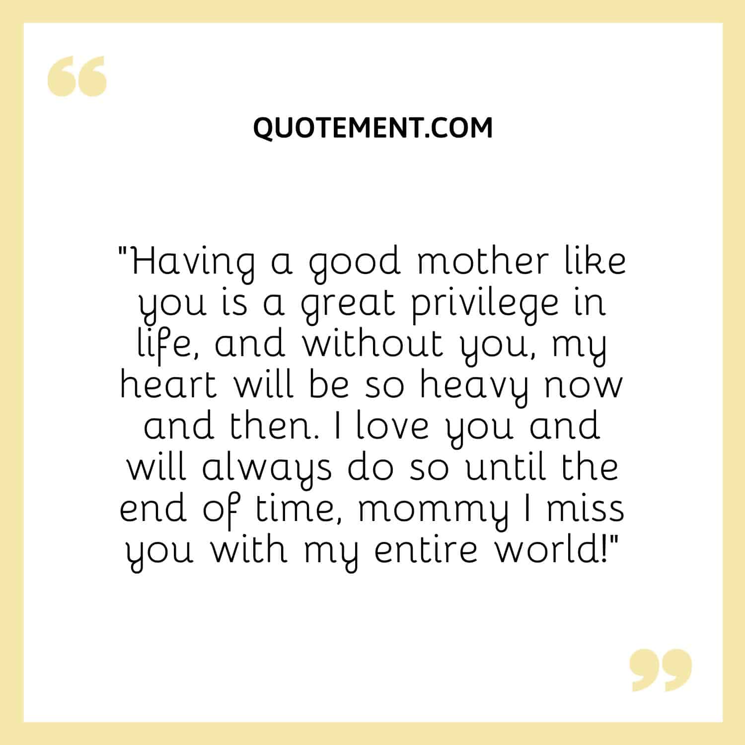 Having a good mother like you is a great privilege in life