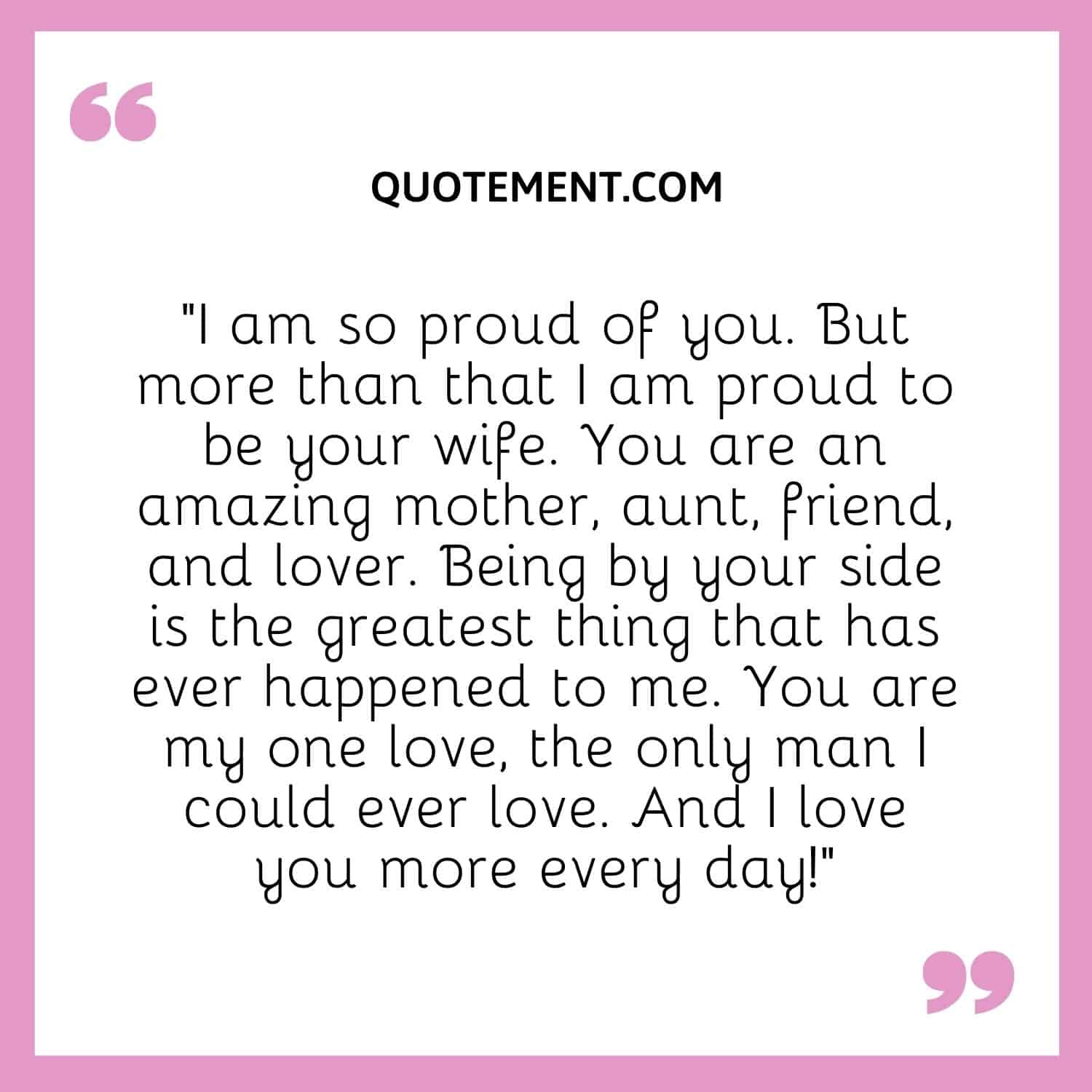 “I am so proud of you. But more than that I am proud to be your wife. You are an amazing mother, aunt, friend, and lover.