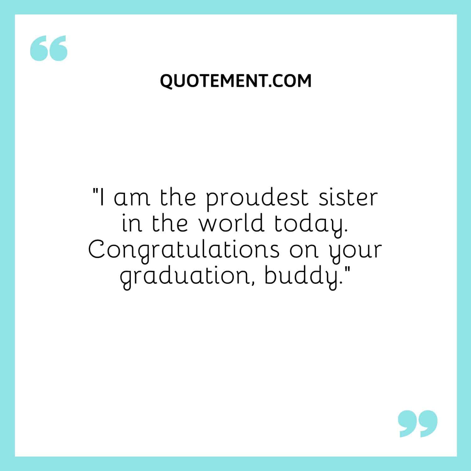 “I am the proudest sister in the world today. Congratulations on your graduation, buddy.”