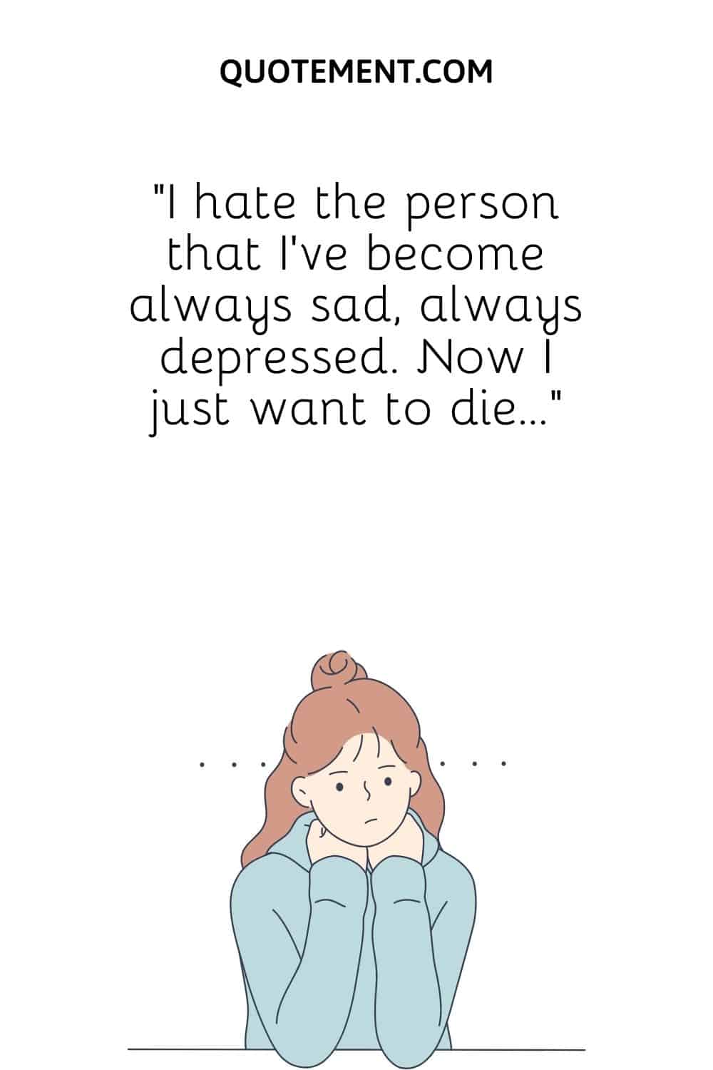I hate the person that I’ve become always sad