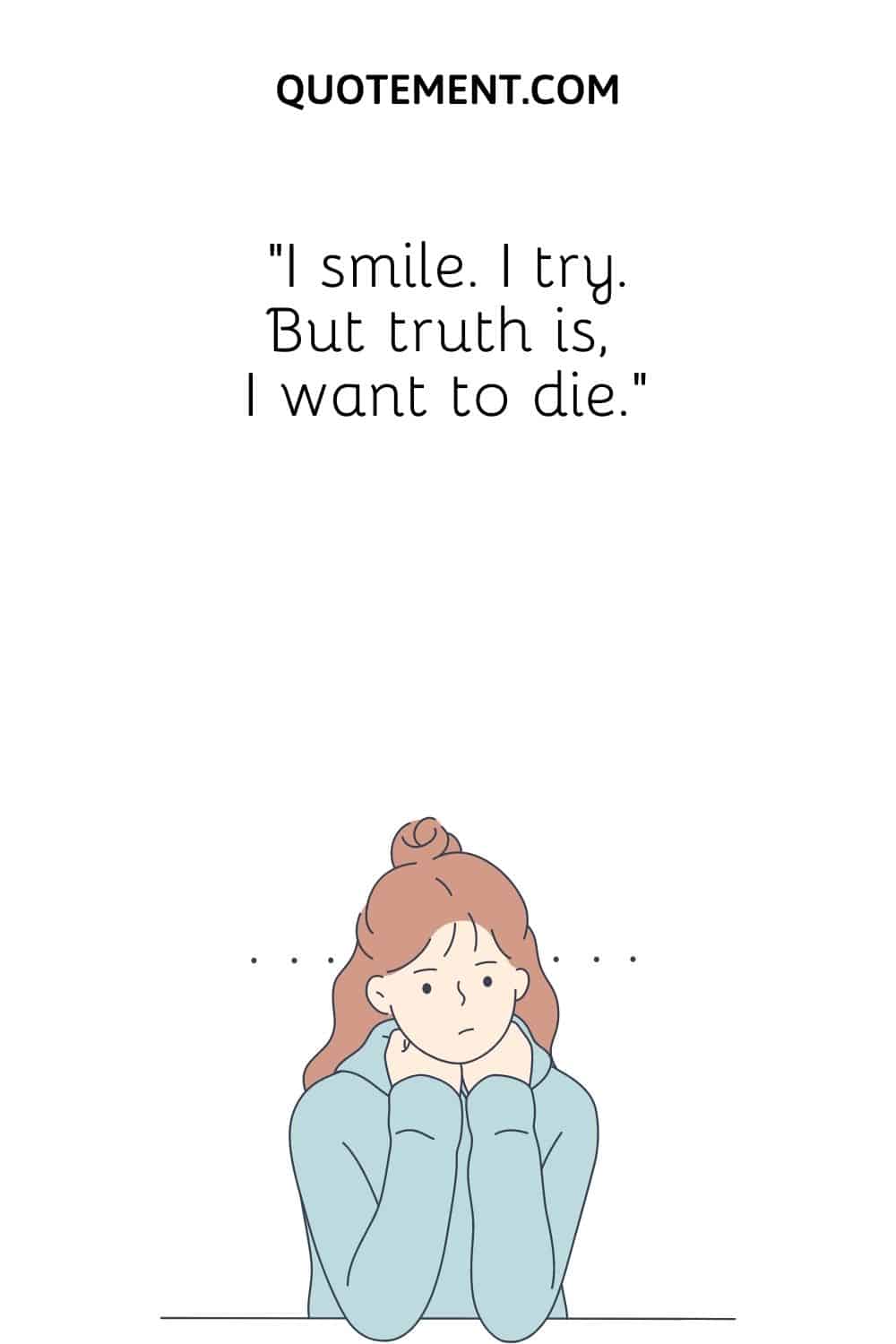 I smile. I try. But truth is, I want to die