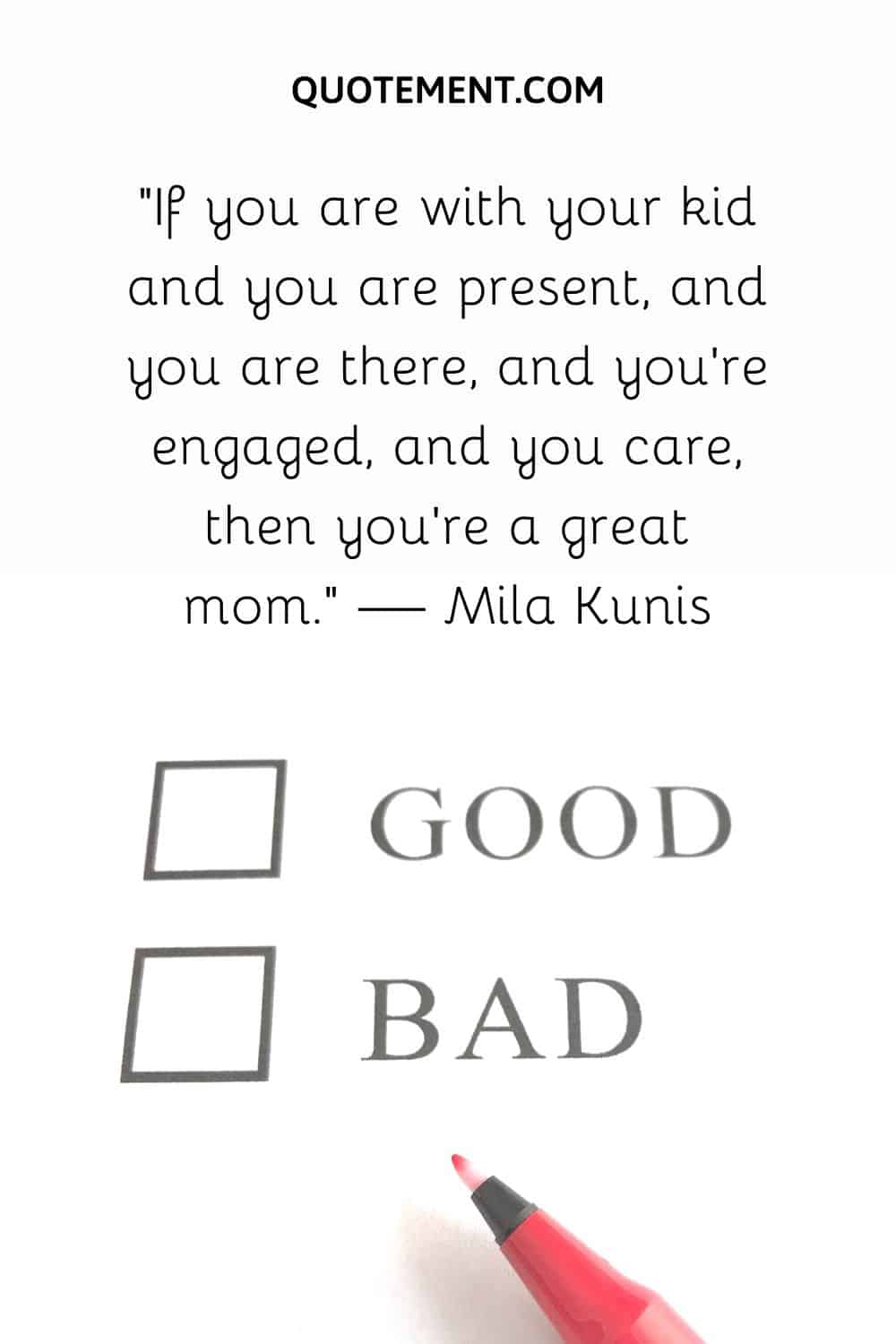 If you are with your kid and you are present, and you are there, and you're engaged, and you care, then you're a great mom