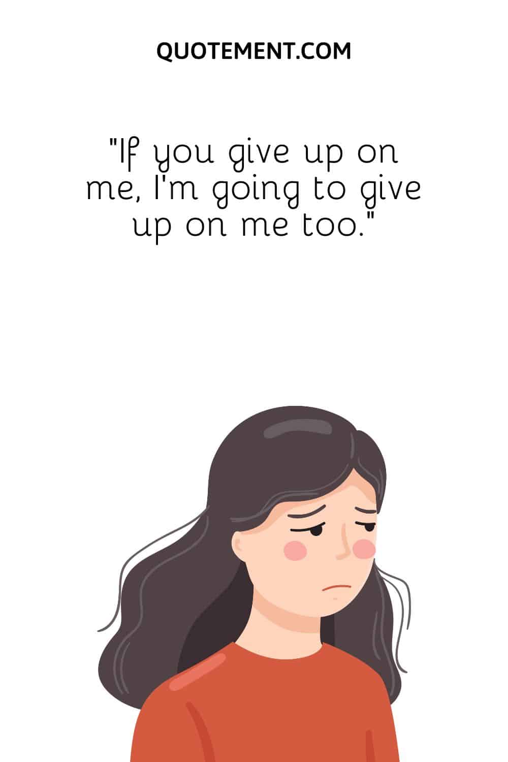 “If you give up on me, I’m going to give up on me too.”