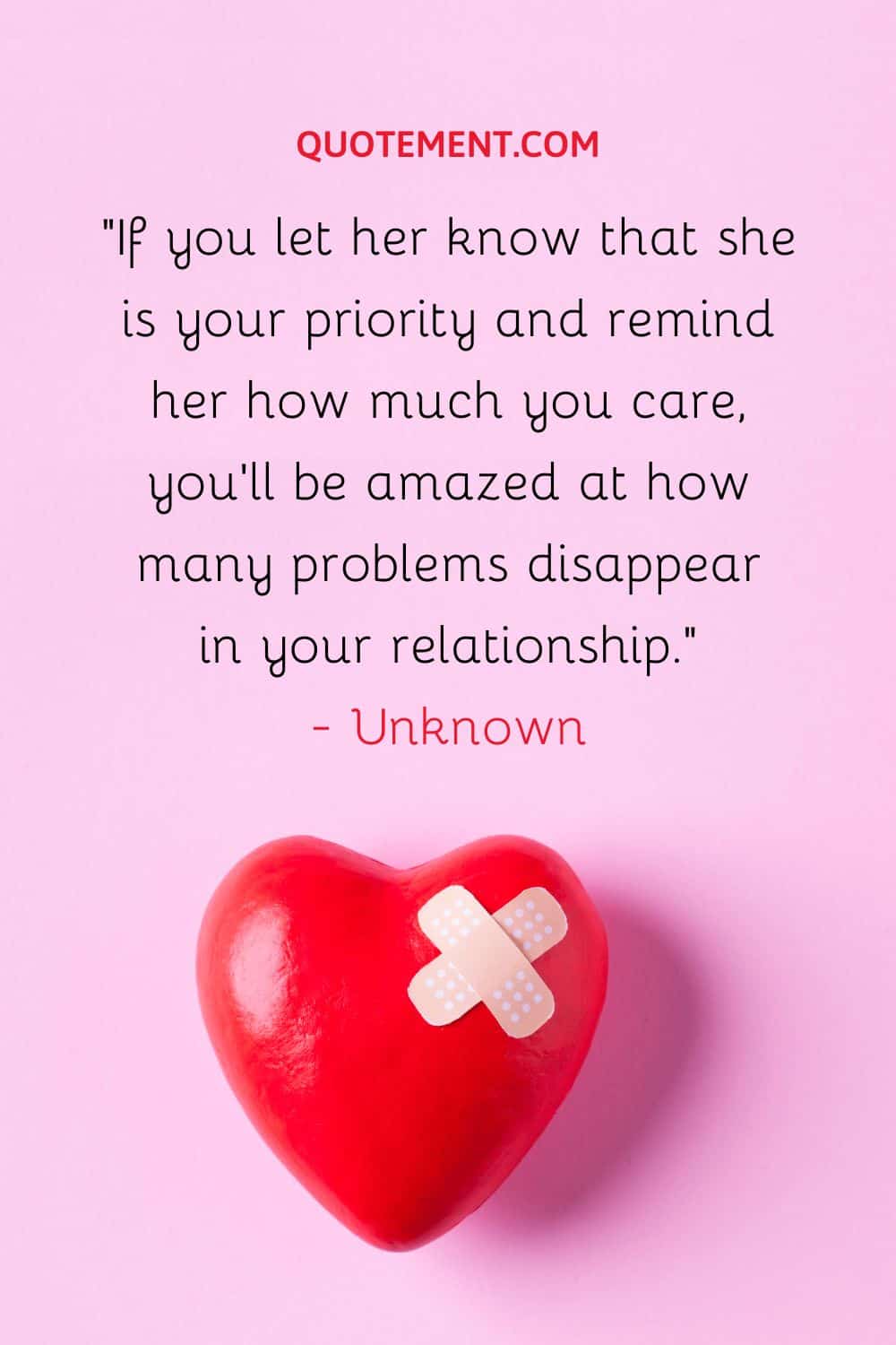 If you let her know that she is your priority and remind her how much you care, you’ll be amazed at how many problems disappear in your relationship