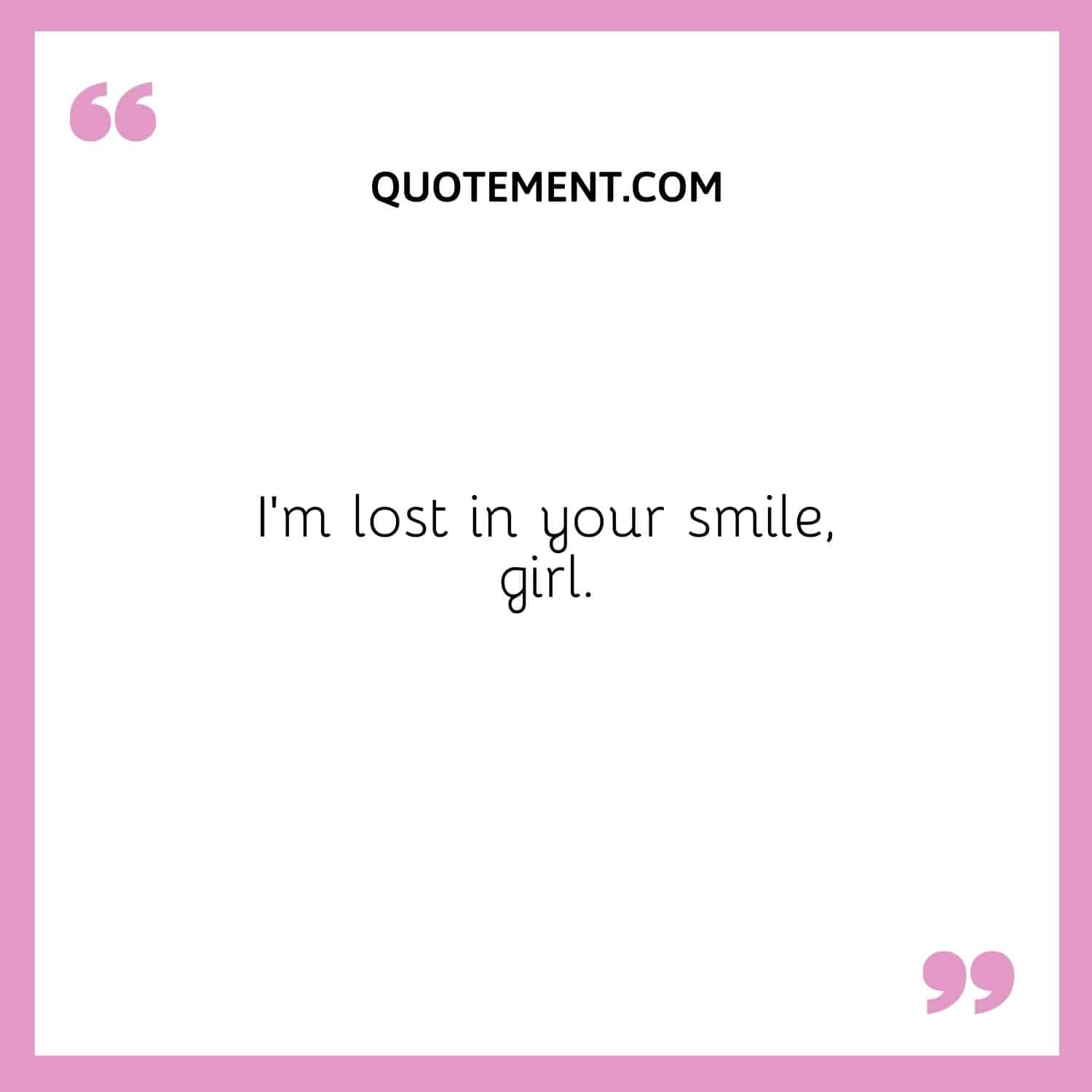 I’m lost in your smile