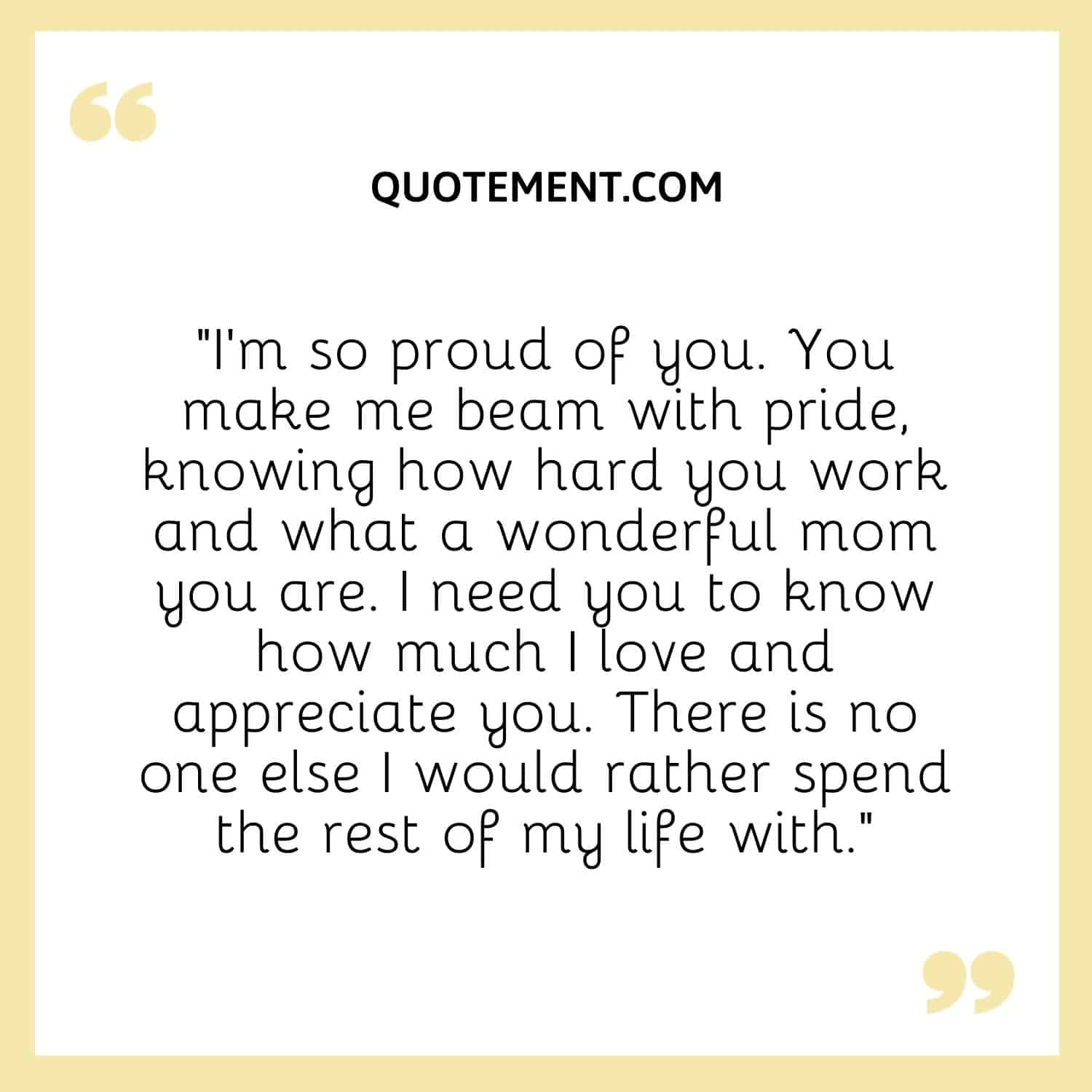 “I’m so proud of you. You make me beam with pride, knowing how hard you work and what a wonderful mom you are.