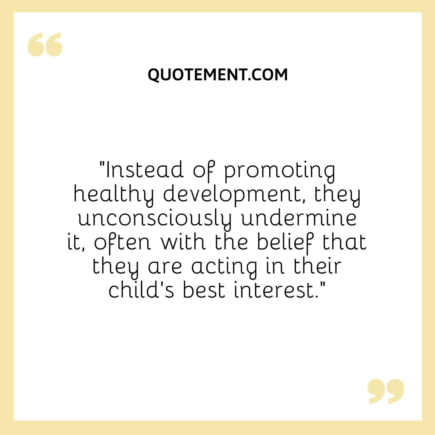 Instead of promoting healthy development, they unconsciously undermine it, often with the belief that they are acting in their child’s best interest