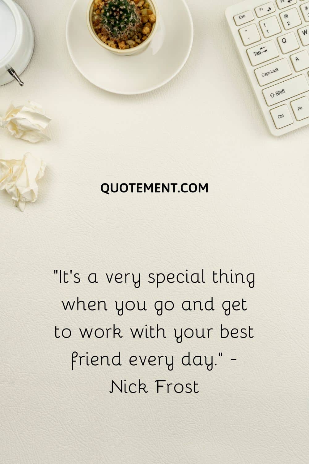 “It’s a very special thing when you go and get to work with your best friend every day.” - Nick Frost