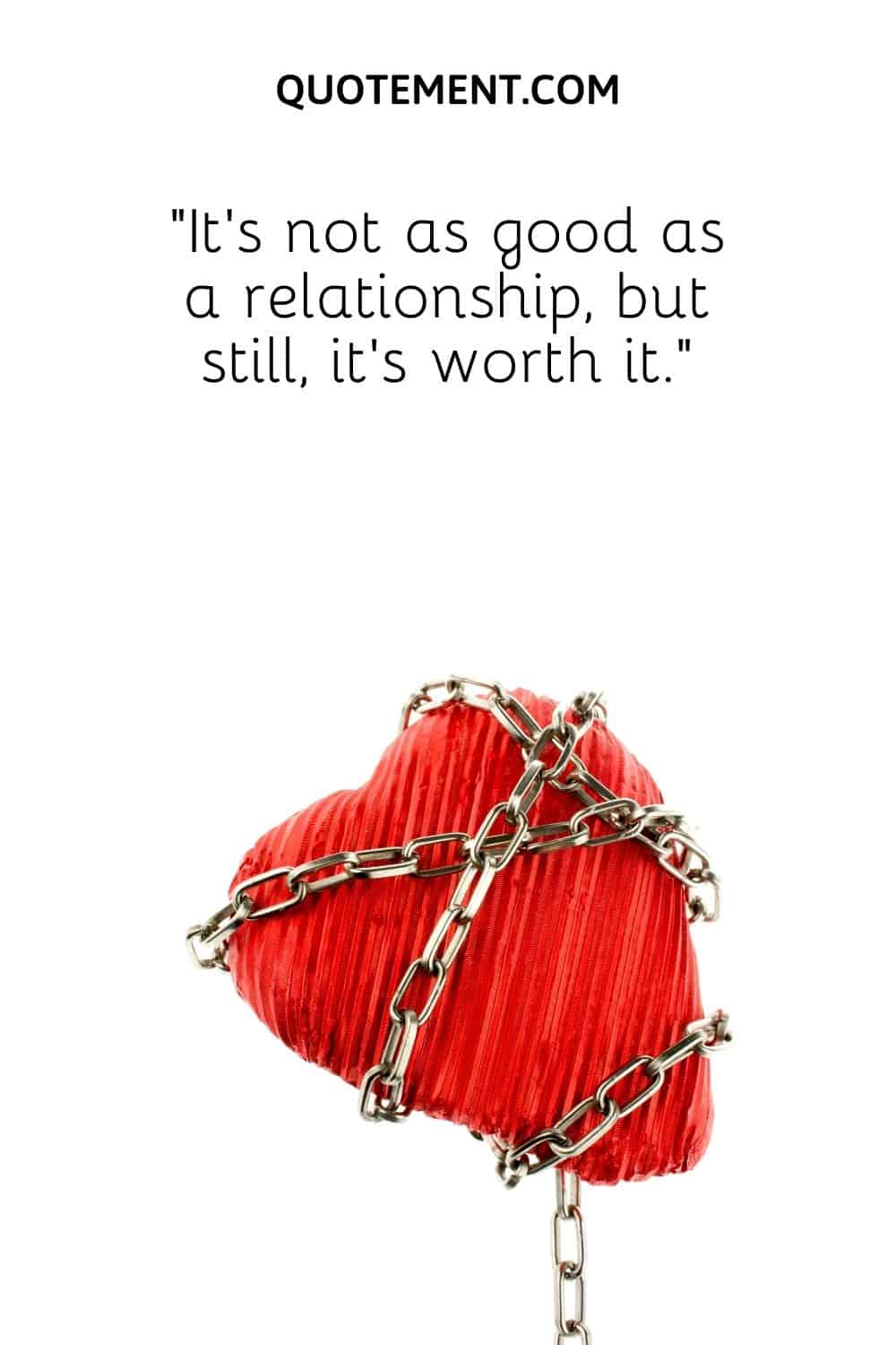 “It’s not as good as a relationship, but still, it’s worth it.”