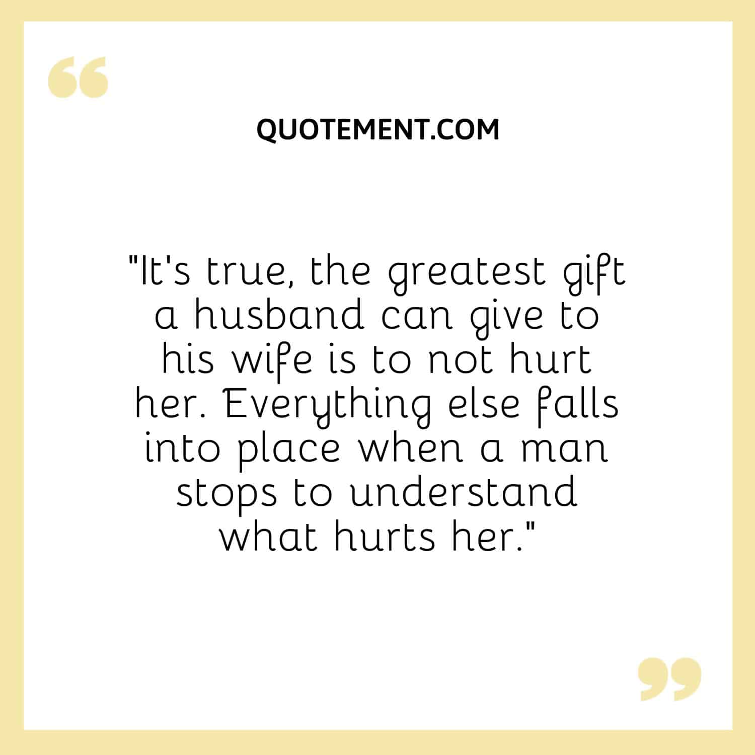 It’s true, the greatest gift a husband can give to his wife is to not hurt her