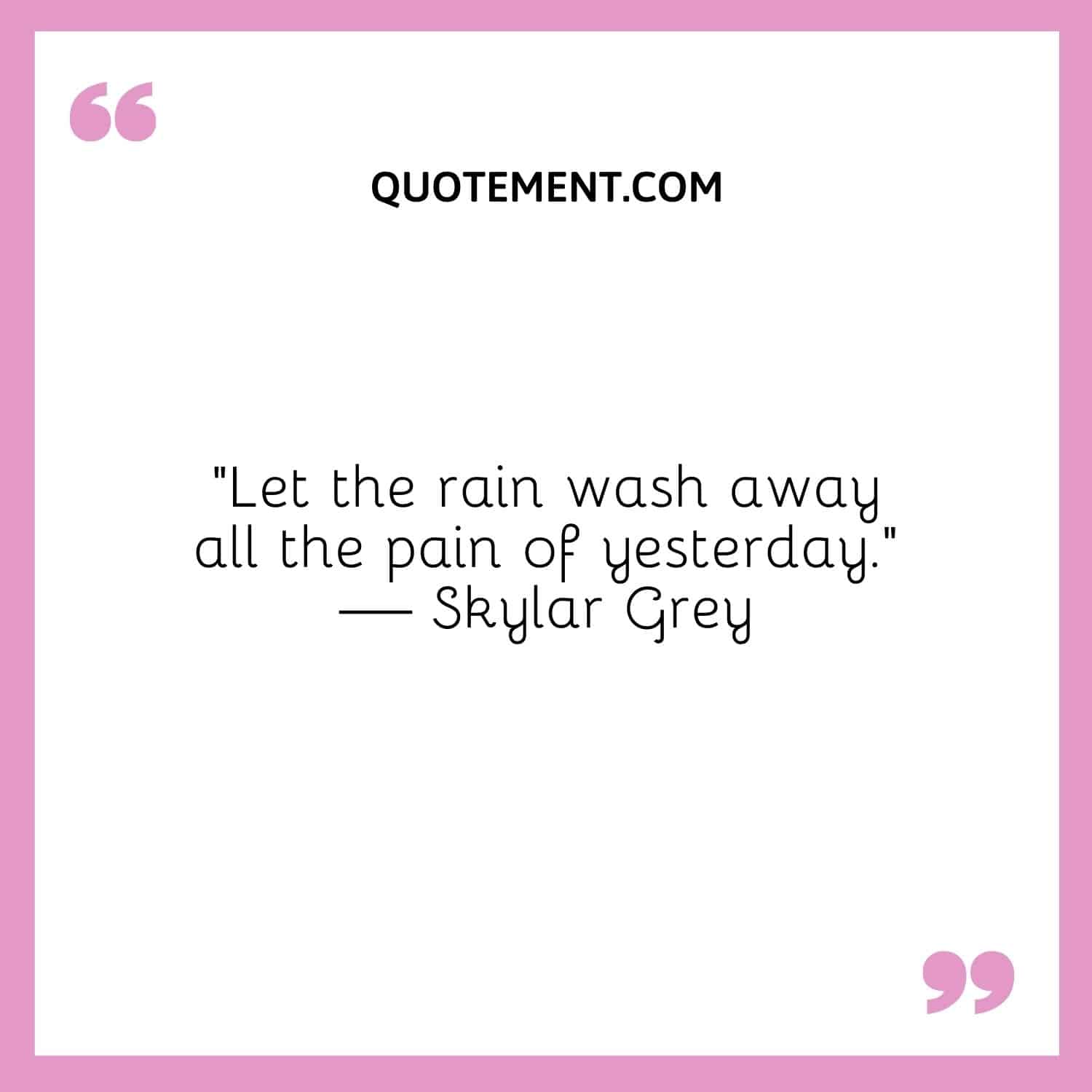 “Let the rain wash away all the pain of yesterday.
