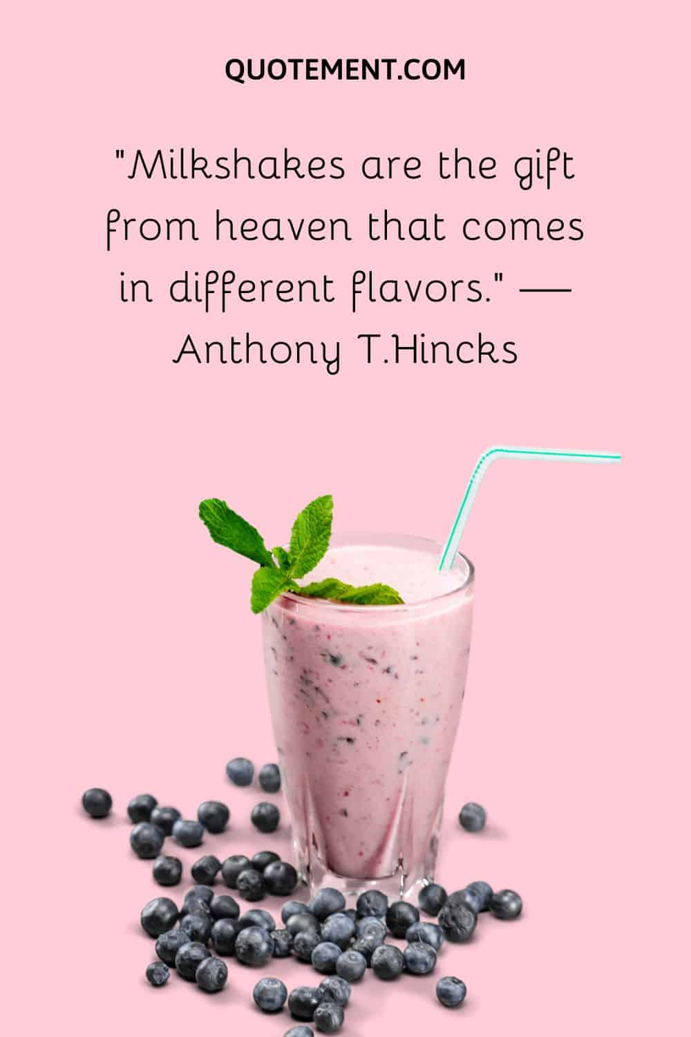 “Milkshakes are the gift from heaven that comes in different flavors.” — Anthony T.Hincks
